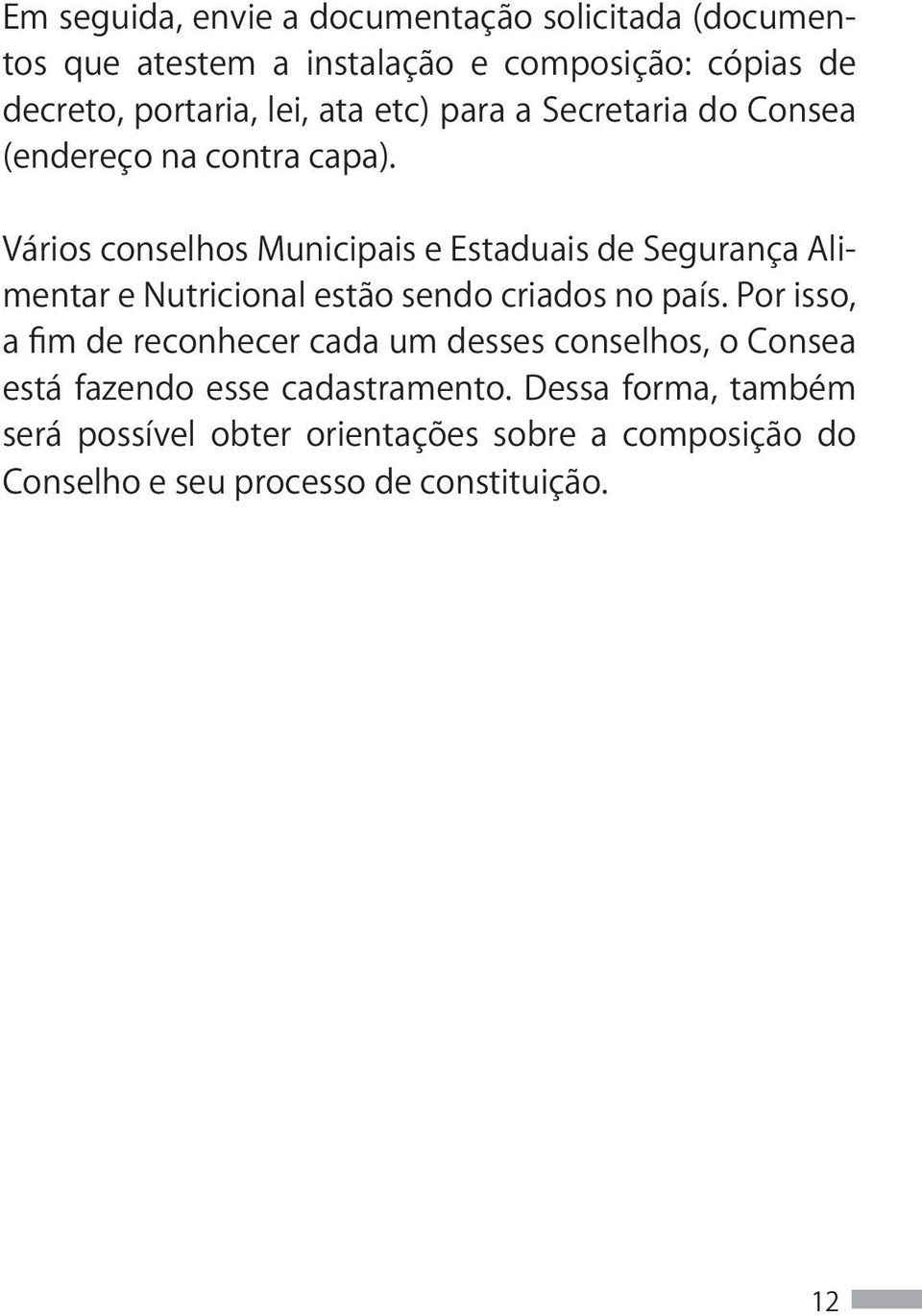 Vários conselhos Municipais e Estaduais de Segurança Alimentar e Nutricional estão sendo criados no país.