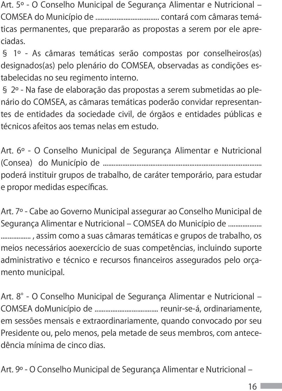 2º - Na fase de elaboração das propostas a serem submetidas ao plenário do COMSEA, as câmaras temáticas poderão convidar representantes de entidades da sociedade civil, de órgãos e entidades públicas