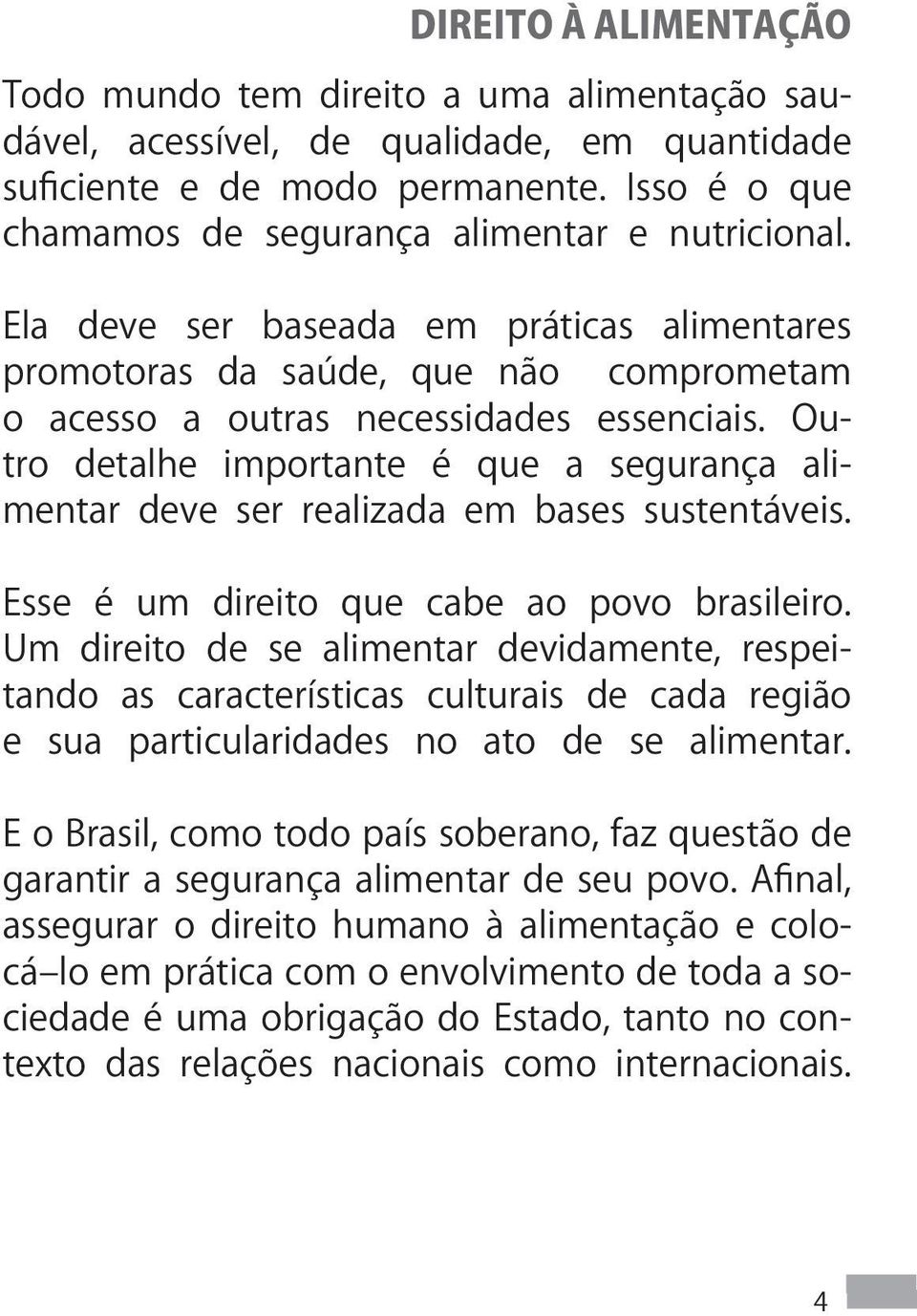 Outro detalhe importante é que a segurança alimentar deve ser realizada em bases sustentáveis. Esse é um direito que cabe ao povo brasileiro.