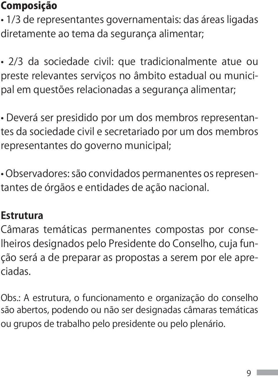 do governo municipal; Observadores: são convidados permanentes os representantes de órgãos e entidades de ação nacional.