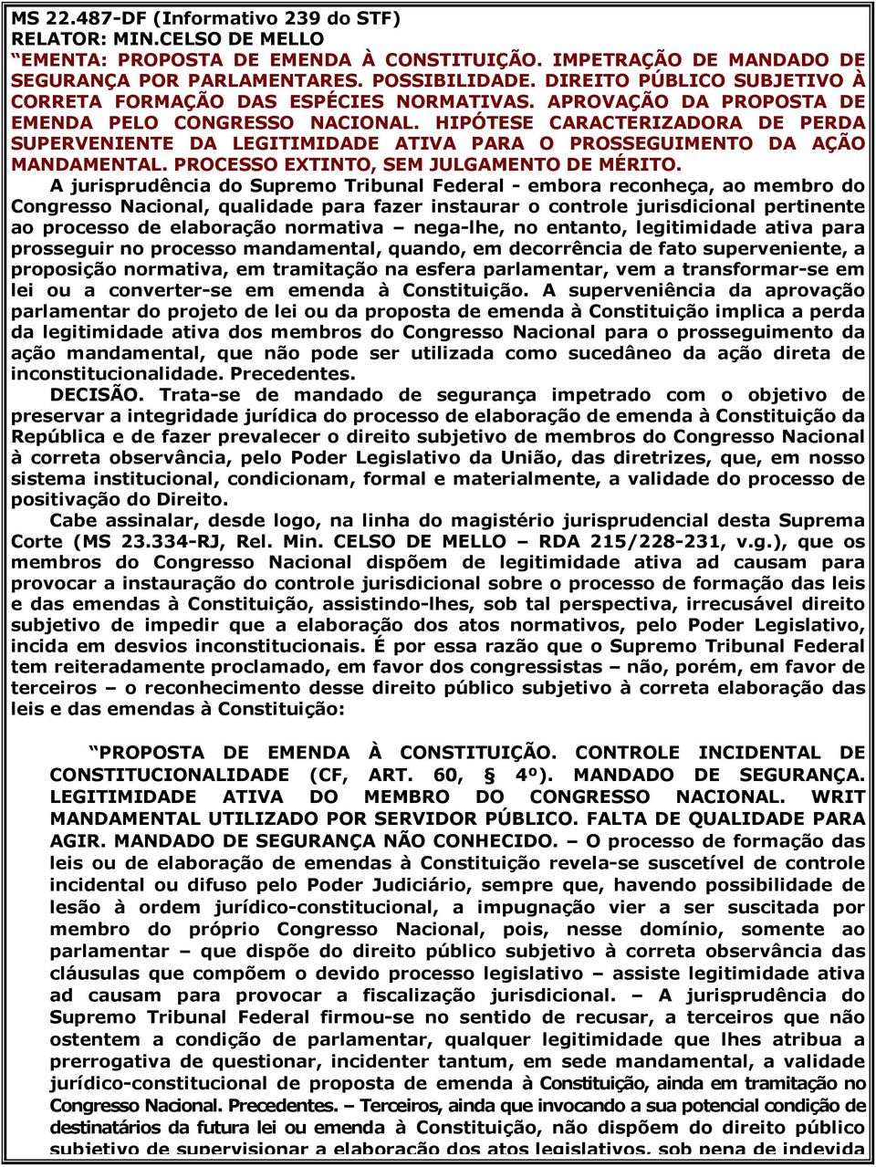 HIPÓTESE CARACTERIZADORA DE PERDA SUPERVENIENTE DA LEGITIMIDADE ATIVA PARA O PROSSEGUIMENTO DA AÇÃO MANDAMENTAL. PROCESSO EXTINTO, SEM JULGAMENTO DE MÉRITO.