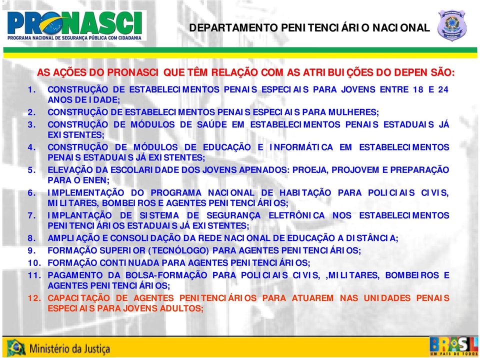 CONSTRUÇÃO DE MÓDULOS DE EDUCAÇÃO E INFORMÁTICA EM ESTABELECIMENTOS PENAIS ESTADUAIS JÁ EXISTENTES; 5. ELEVAÇÃO DA ESCOLARIDADE DOS JOVENS APENADOS: PROEJA, PROJOVEM E PREPARAÇÃO PARA O ENEN; 6.