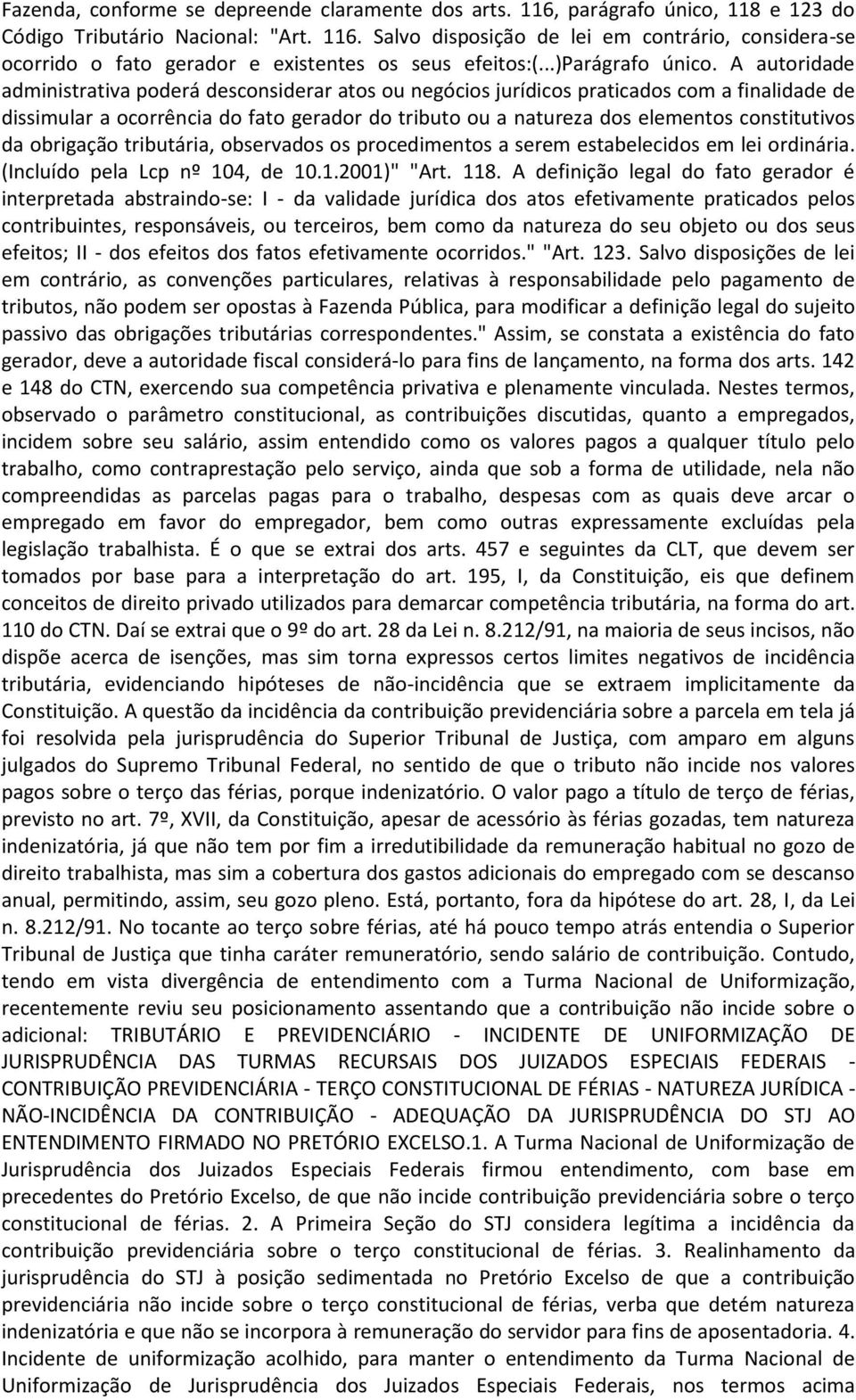 A autoridade administrativa poderá desconsiderar atos ou negócios jurídicos praticados com a finalidade de dissimular a ocorrência do fato gerador do tributo ou a natureza dos elementos constitutivos