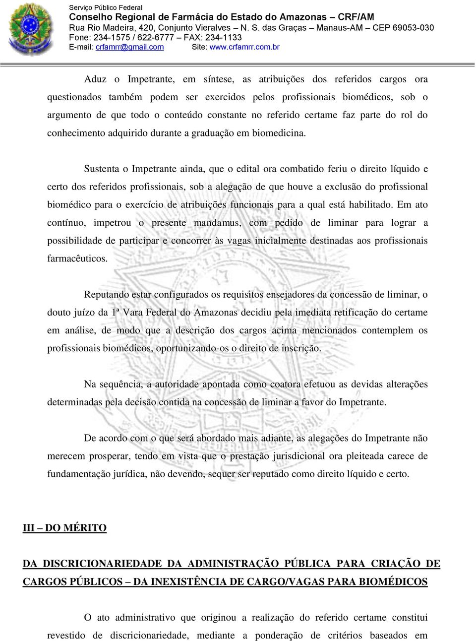 Sustenta o Impetrante ainda, que o edital ora combatido feriu o direito líquido e certo dos referidos profissionais, sob a alegação de que houve a exclusão do profissional biomédico para o exercício