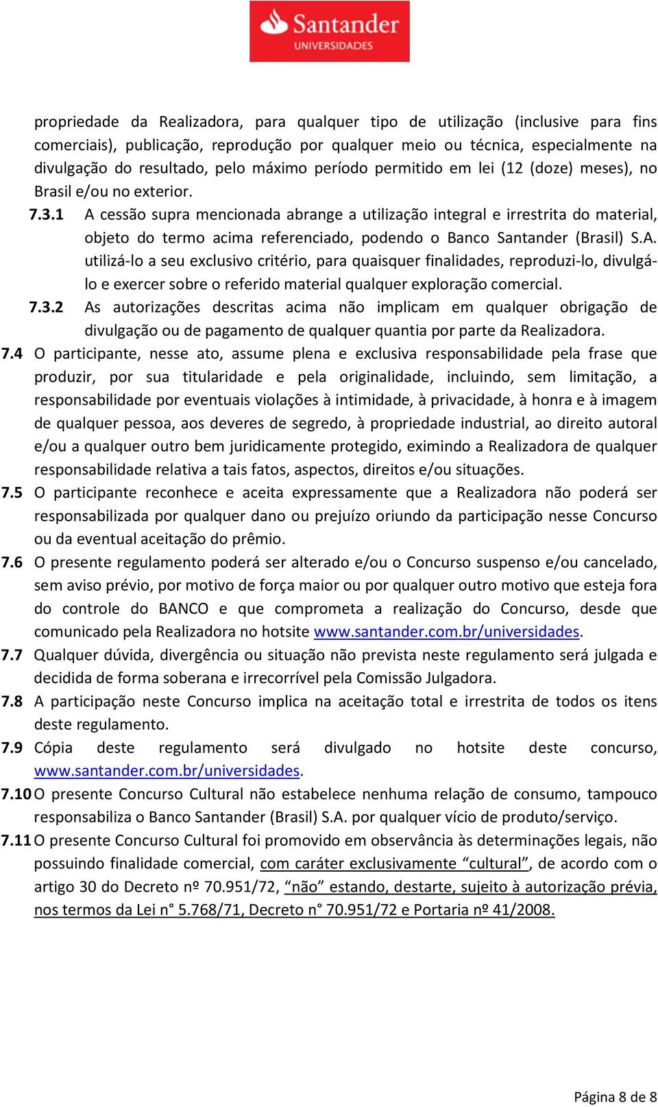 1 A cessão supra mencionada abrange a utilização integral e irrestrita do material, objeto do termo acima referenciado, podendo o Banco Santander (Brasil) S.A. utilizá-lo a seu exclusivo critério, para quaisquer finalidades, reproduzi-lo, divulgálo e exercer sobre o referido material qualquer exploração comercial.