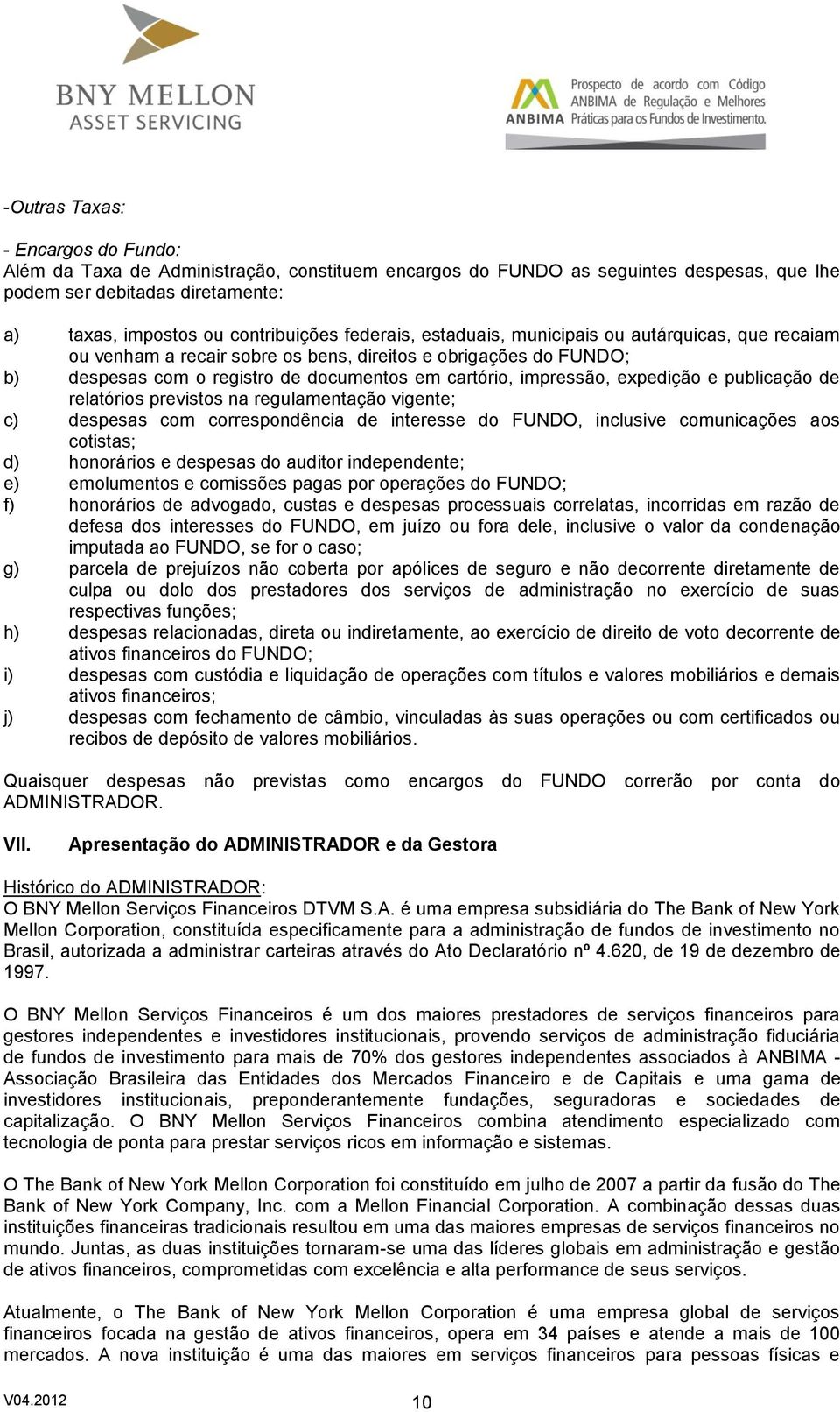 expedição e publicação de relatórios previstos na regulamentação vigente; c) despesas com correspondência de interesse do FUNDO, inclusive comunicações aos cotistas; d) honorários e despesas do