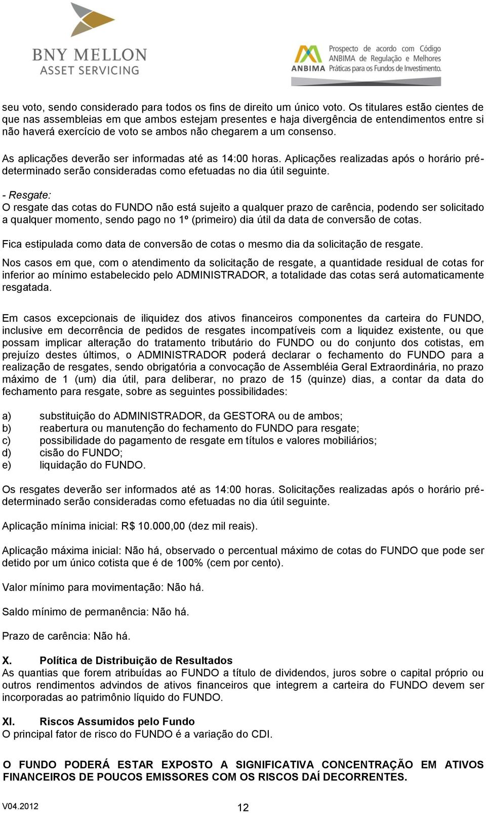 As aplicações deverão ser informadas até as 14:00 horas. Aplicações realizadas após o horário prédeterminado serão consideradas como efetuadas no dia útil seguinte.