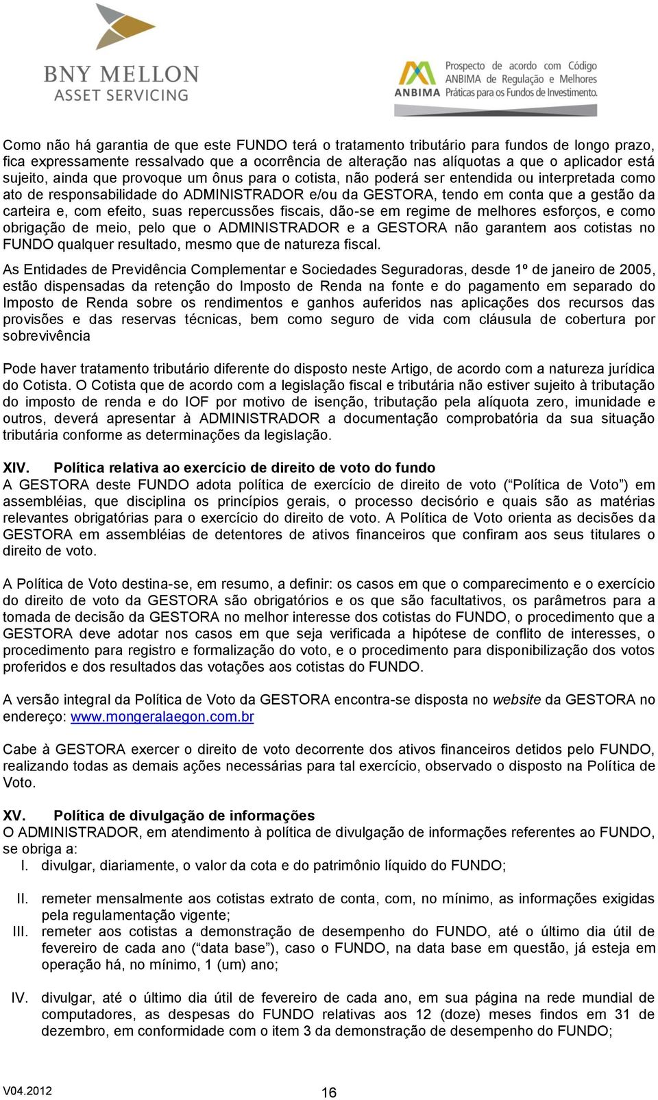 com efeito, suas repercussões fiscais, dão-se em regime de melhores esforços, e como obrigação de meio, pelo que o ADMINISTRADOR e a GESTORA não garantem aos cotistas no FUNDO qualquer resultado,