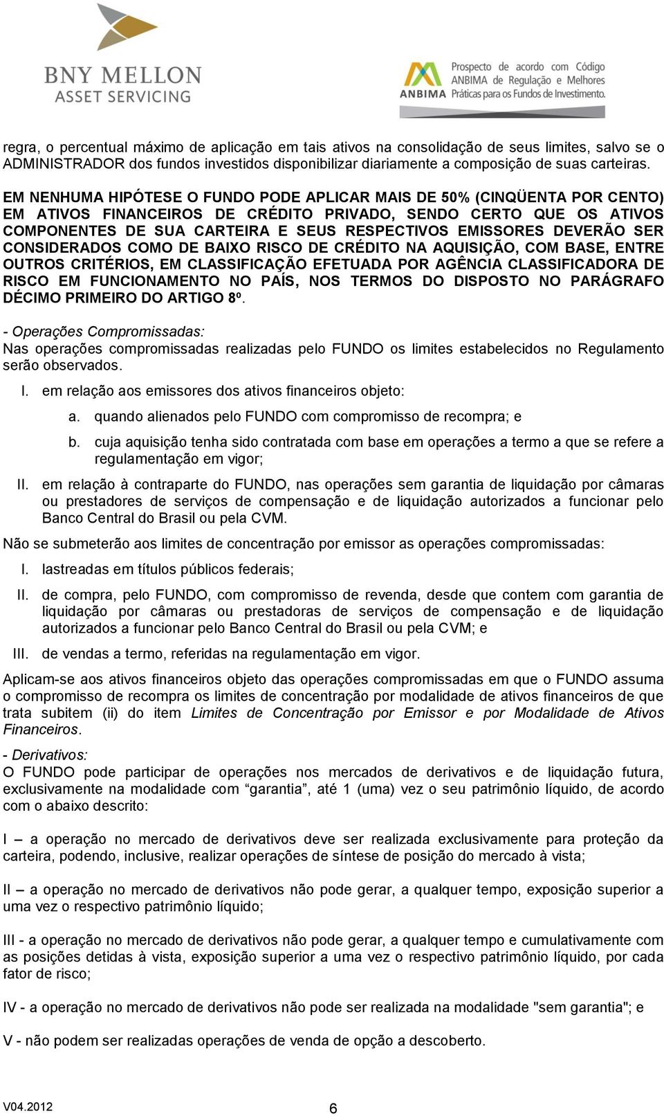 DEVERÃO SER CONSIDERADOS COMO DE BAIXO RISCO DE CRÉDITO NA AQUISIÇÃO, COM BASE, ENTRE OUTROS CRITÉRIOS, EM CLASSIFICAÇÃO EFETUADA POR AGÊNCIA CLASSIFICADORA DE RISCO EM FUNCIONAMENTO NO PAÍS, NOS