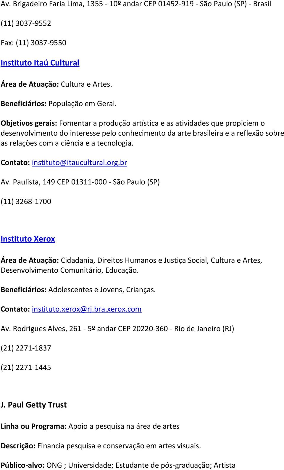 Objetivos gerais: Fomentar a produção artística e as atividades que propiciem o desenvolvimento do interesse pelo conhecimento da arte brasileira e a reflexão sobre as relações com a ciência e a