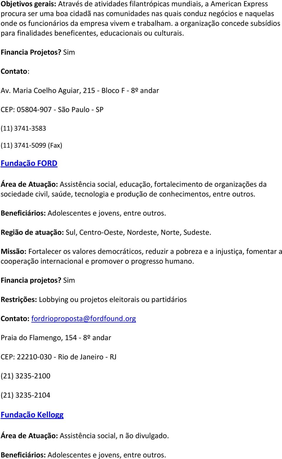 Maria Coelho Aguiar, 215 - Bloco F - 8º andar CEP: 05804-907 - São Paulo - SP (11) 3741-3583 (11) 3741-5099 (Fax) Fundação FORD Área de Atuação: Assistência social, educação, fortalecimento de