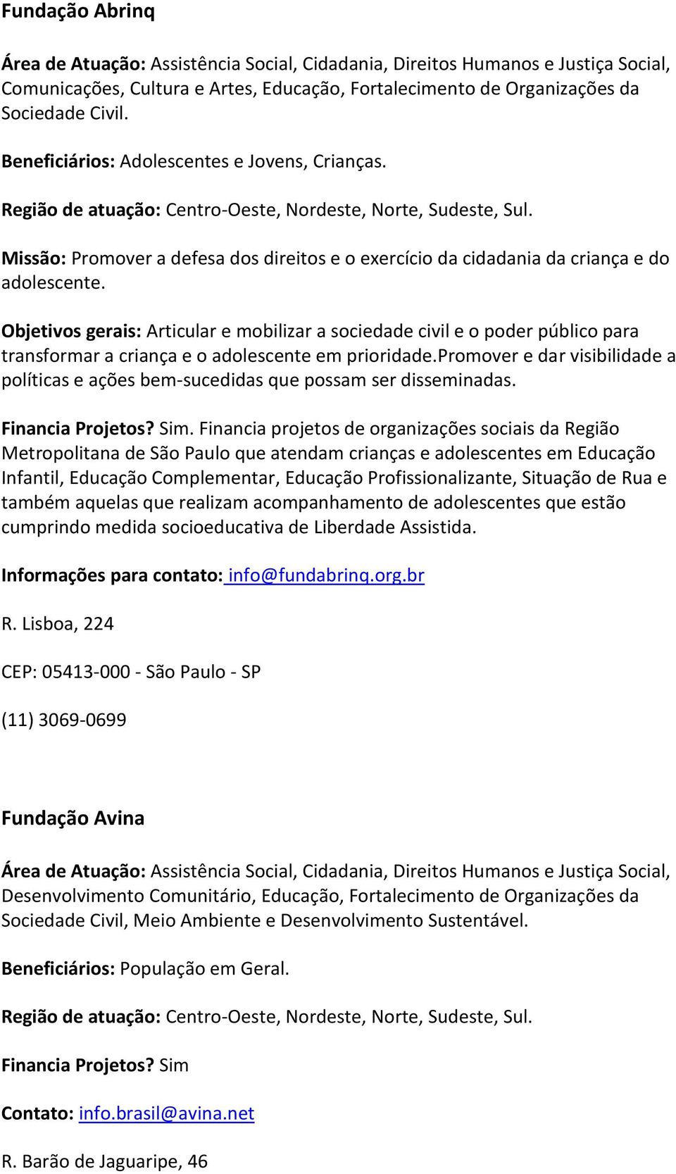 Missão: Promover a defesa dos direitos e o exercício da cidadania da criança e do adolescente.