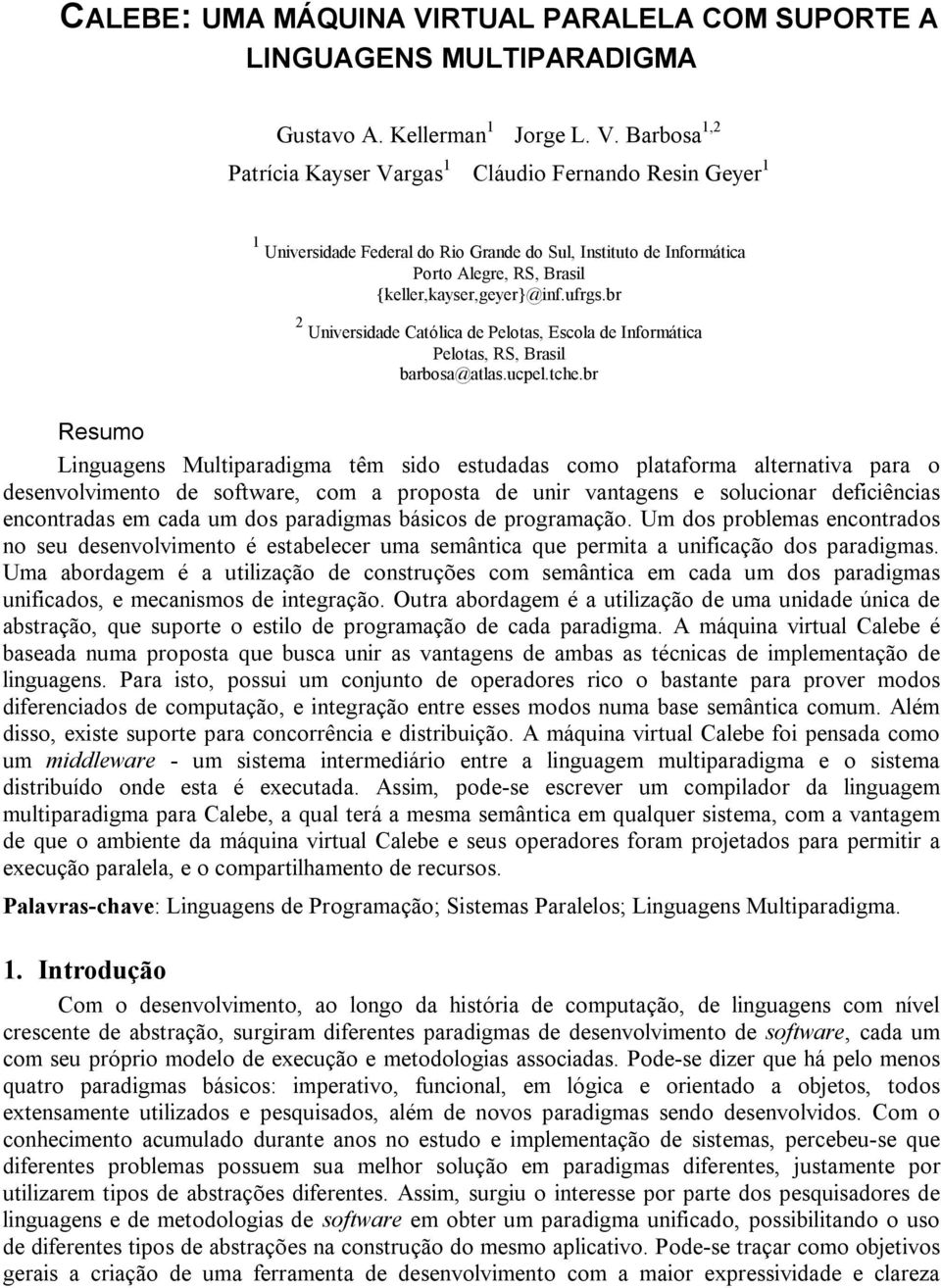 Barbosa 1,2 Patrícia Kayser Vargas 1 Cláudio Fernando Resin Geyer 1 1 Universidade Federal do Rio Grande do Sul, Instituto de Informática Porto Alegre, RS, Brasil {keller,kayser,geyer}@inf.ufrgs.