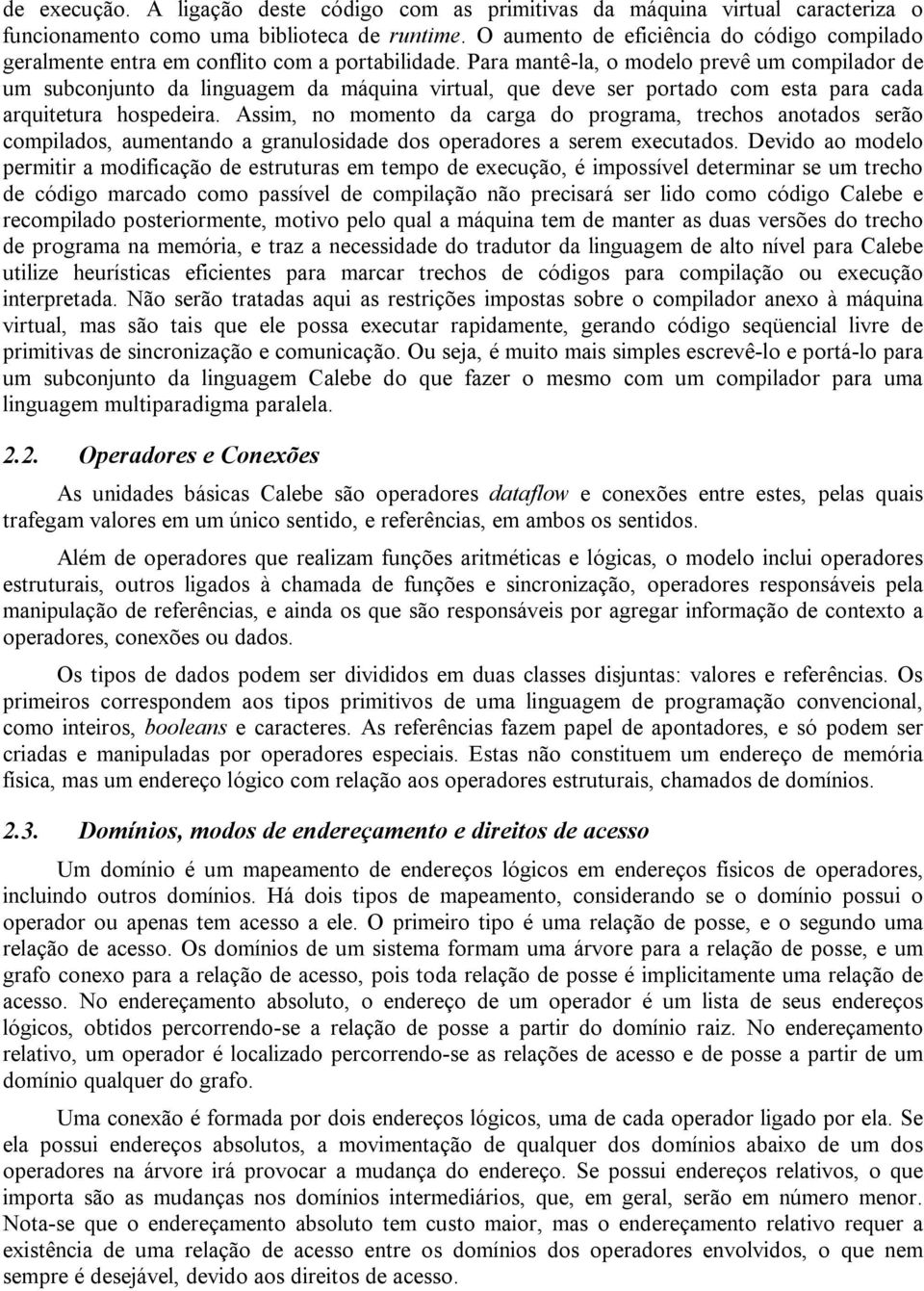 Para mantê-la, o modelo prevê um compilador de um subconjunto da linguagem da máquina virtual, que deve ser portado com esta para cada arquitetura hospedeira.