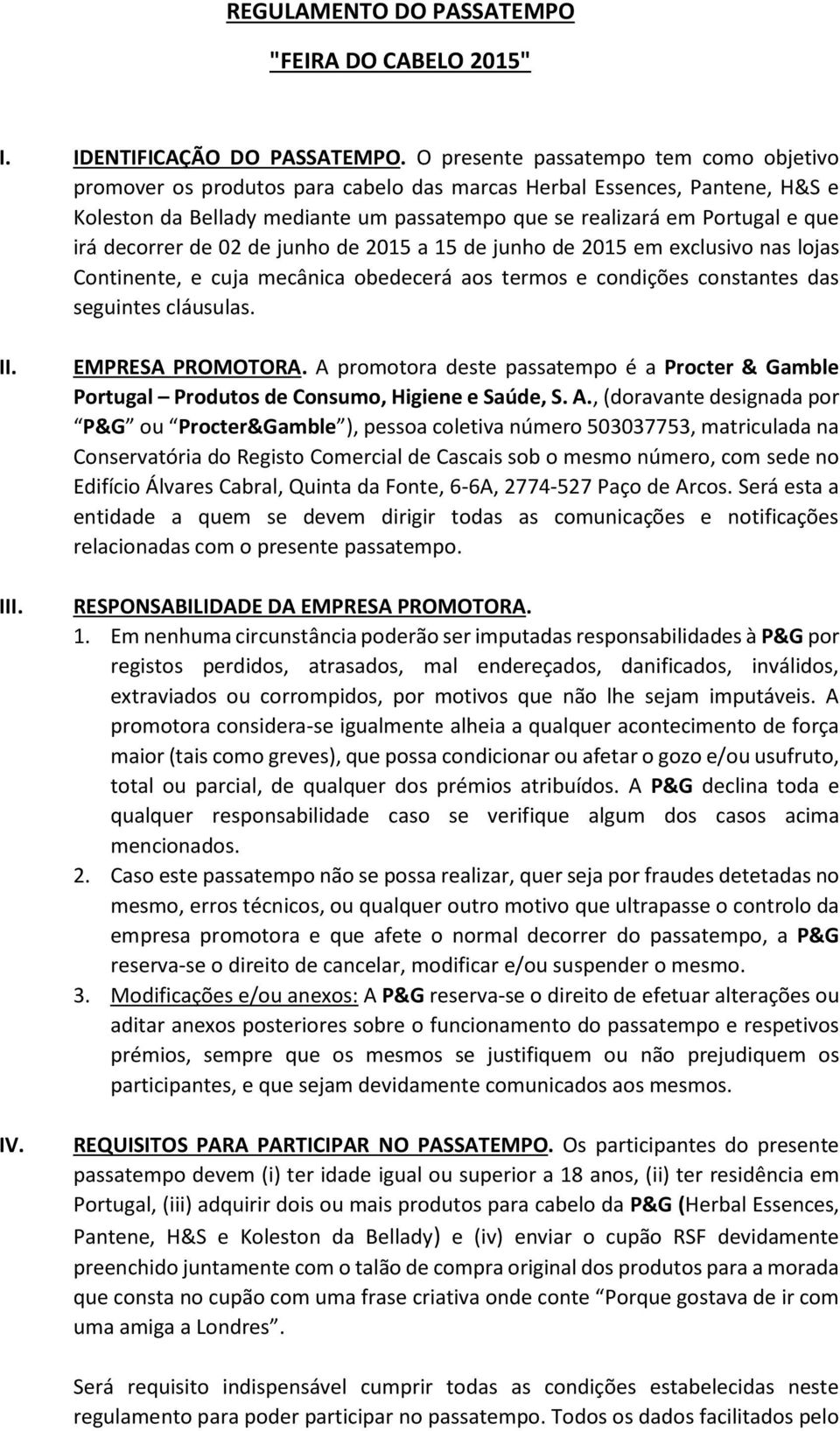 decorrer de 02 de junho de 2015 a 15 de junho de 2015 em exclusivo nas lojas Continente, e cuja mecânica obedecerá aos termos e condições constantes das seguintes cláusulas. II. III. IV.