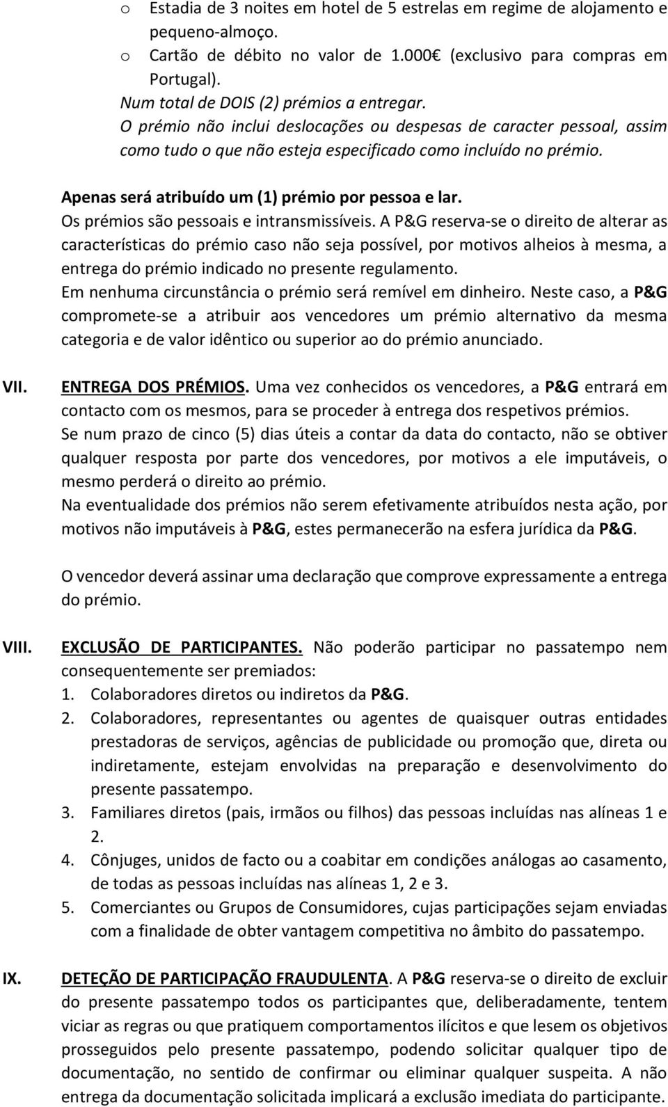 Apenas será atribuído um (1) prémio por pessoa e lar. Os prémios são pessoais e intransmissíveis.