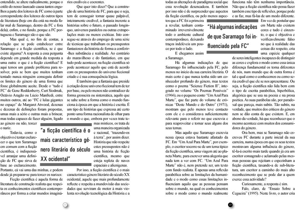 Saramago são o que são. Mas qual é, no fim de contas, a relação que se pode estabelecer entre Saramago e a ficção científica, se é que existe alguma?