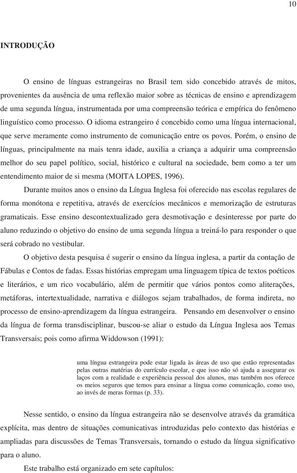 O idioma estrangeiro é concebido como uma língua internacional, que serve meramente como instrumento de comunicação entre os povos.