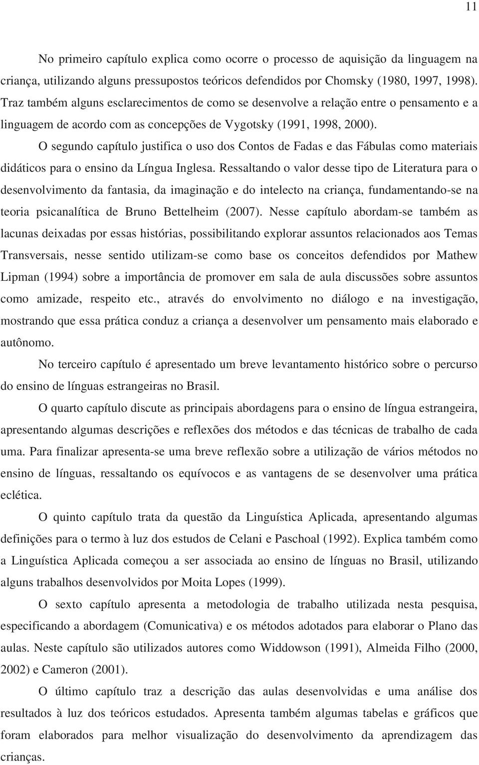 O segundo capítulo justifica o uso dos Contos de Fadas e das Fábulas como materiais didáticos para o ensino da Língua Inglesa.