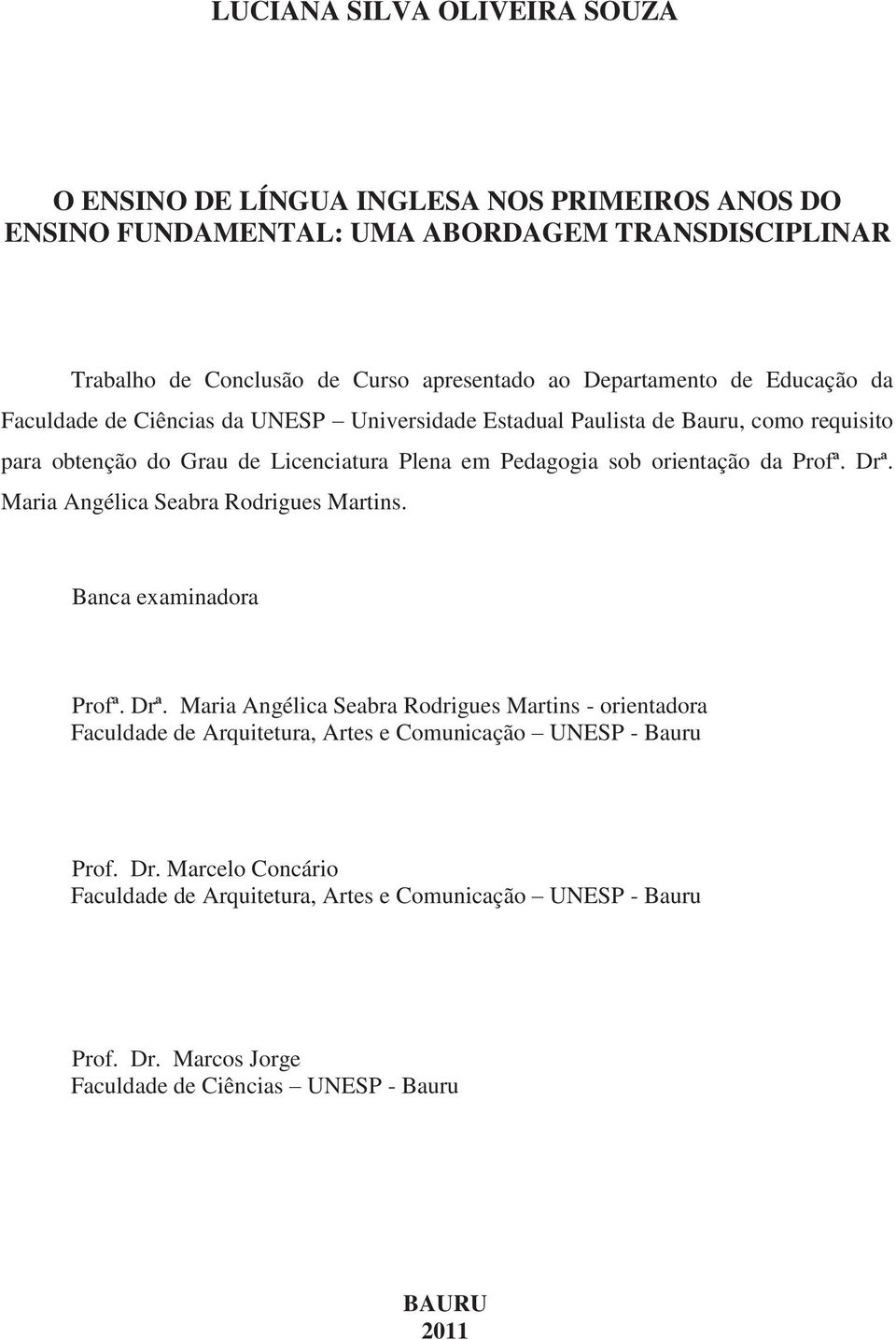 orientação da Profª. Drª. Maria Angélica Seabra Rodrigues Martins. Banca examinadora Profª. Drª. Maria Angélica Seabra Rodrigues Martins - orientadora Faculdade de Arquitetura, Artes e Comunicação UNESP - Bauru Prof.