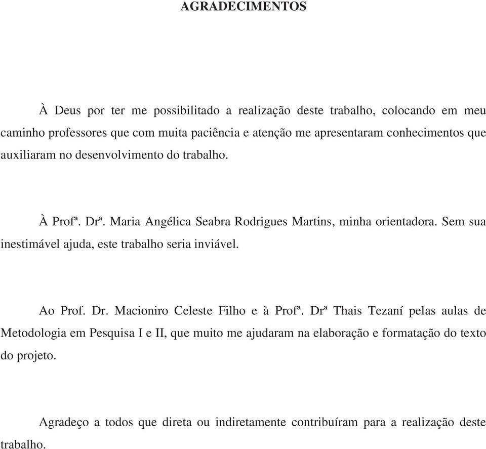 Sem sua inestimável ajuda, este trabalho seria inviável. Ao Prof. Dr. Macioniro Celeste Filho e à Profª.