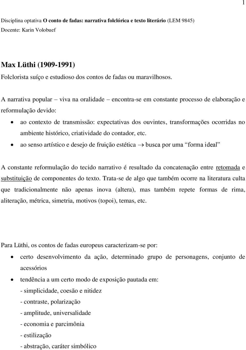 A narrativa popular viva na oralidade encontra-se em constante processo de elaboração e reformulação devido: ao contexto de transmissão: expectativas dos ouvintes, transformações ocorridas no