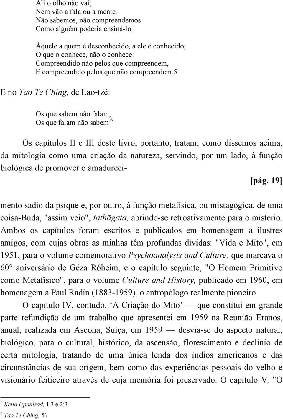 5 E no Tao Te Ching, de Lao-tzé: Os que sabem não falam; Os que falam não sabem.