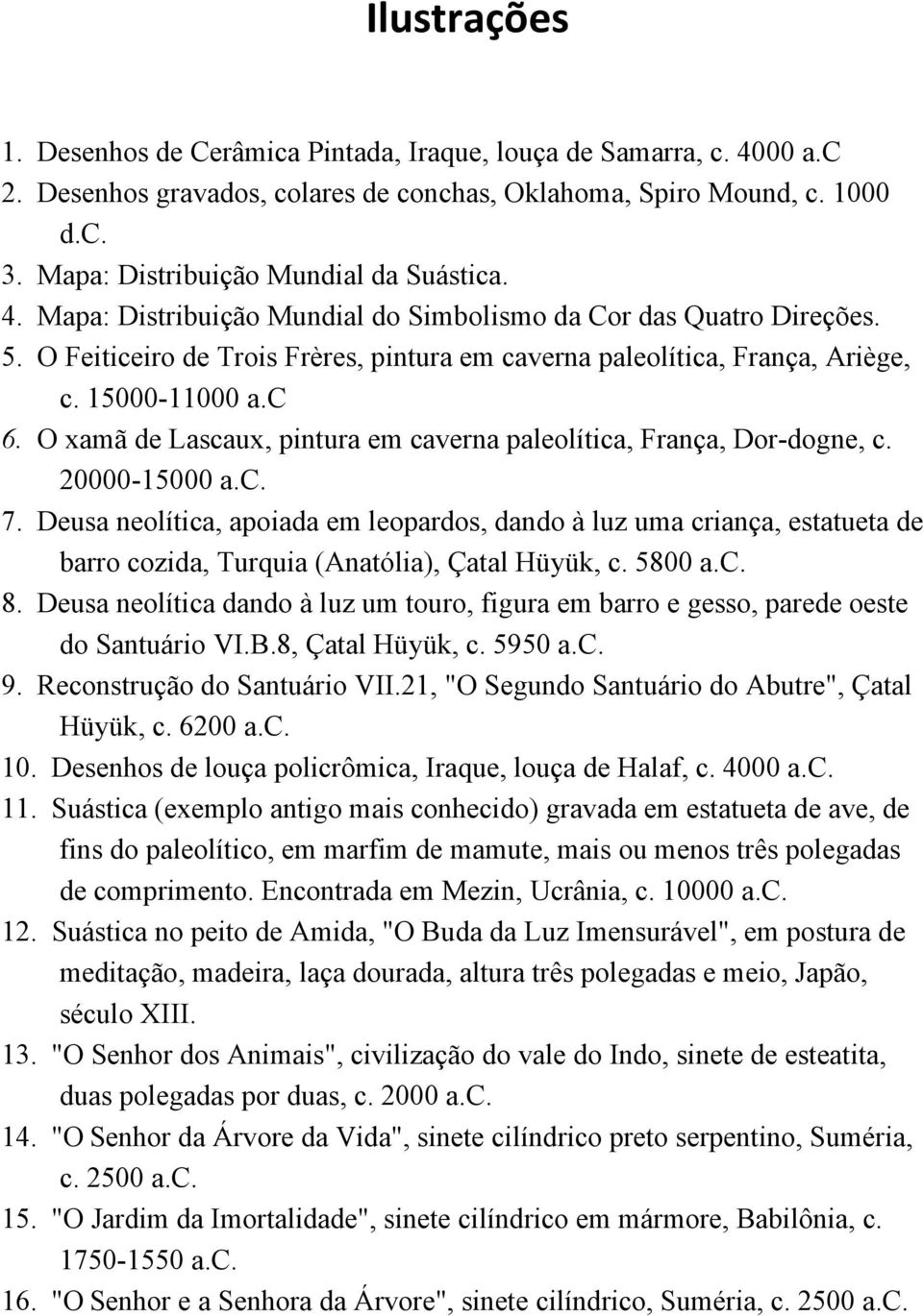 15000-11000 a.c 6. O xamã de Lascaux, pintura em caverna paleolítica, França, Dor-dogne, c. 20000-15000 a.c. 7.