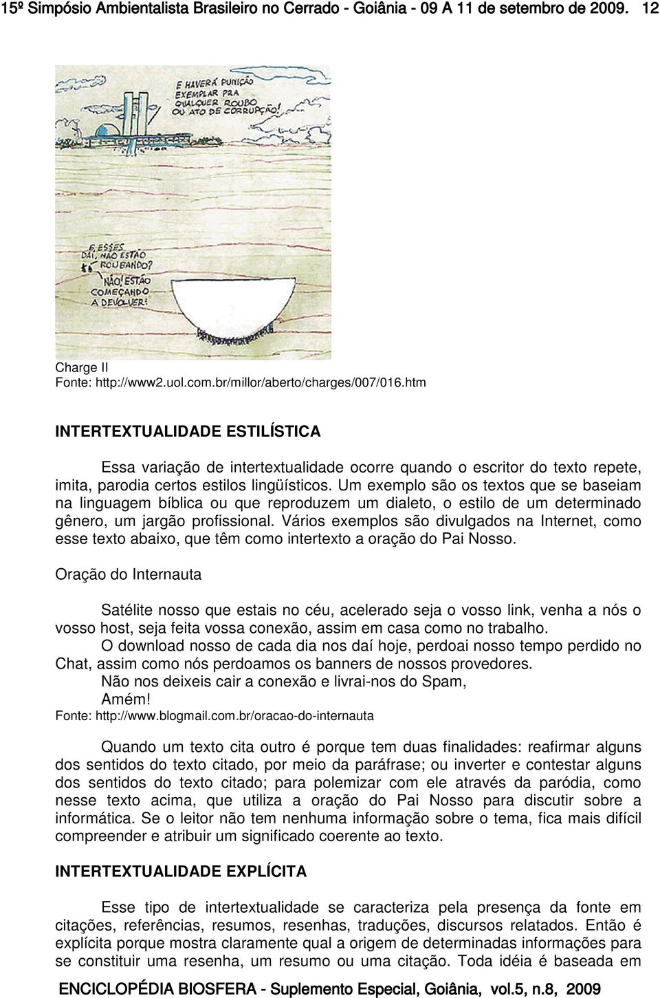 Um exemplo são os textos que se baseiam na linguagem bíblica ou que reproduzem um dialeto, o estilo de um determinado gênero, um jargão profissional.