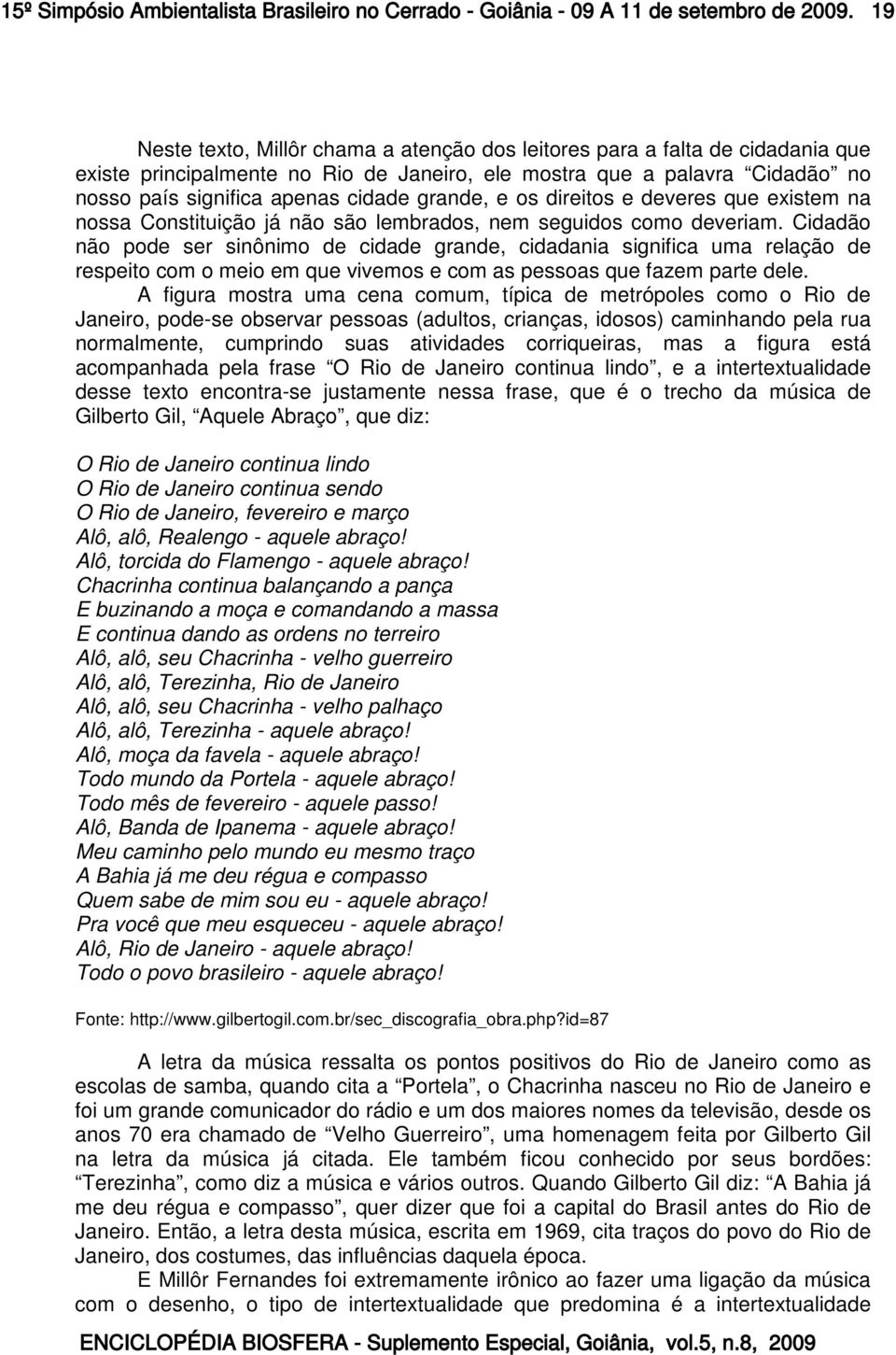 grande, e os direitos e deveres que existem na nossa Constituição já não são lembrados, nem seguidos como deveriam.