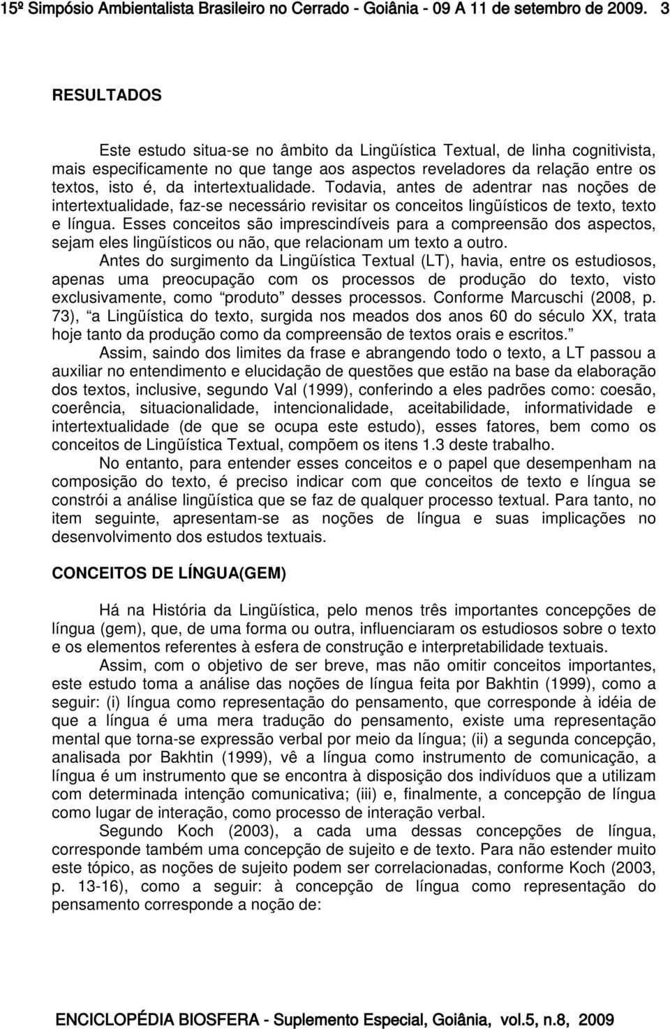 intertextualidade. Todavia, antes de adentrar nas noções de intertextualidade, faz-se necessário revisitar os conceitos lingüísticos de texto, texto e língua.