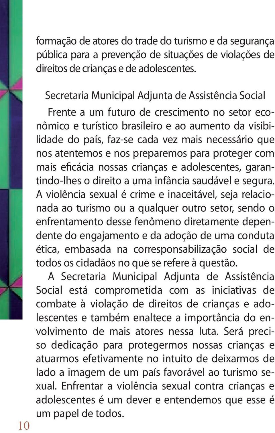 que nos atentemos e nos preparemos para proteger com mais eficácia nossas crianças e adolescentes, garantindo-lhes o direito a uma infância saudável e segura.