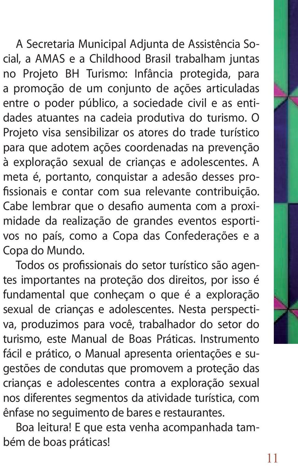 O Projeto visa sensibilizar os atores do trade turístico para que adotem ações coordenadas na prevenção à exploração sexual de crianças e adolescentes.