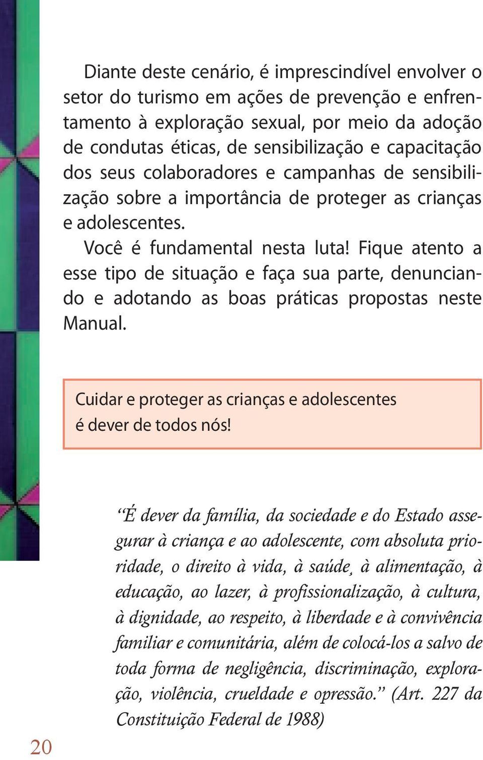 Fique atento a esse tipo de situação e faça sua parte, denunciando e adotando as boas práticas propostas neste Manual. Cuidar e proteger as crianças e adolescentes é dever de todos nós!