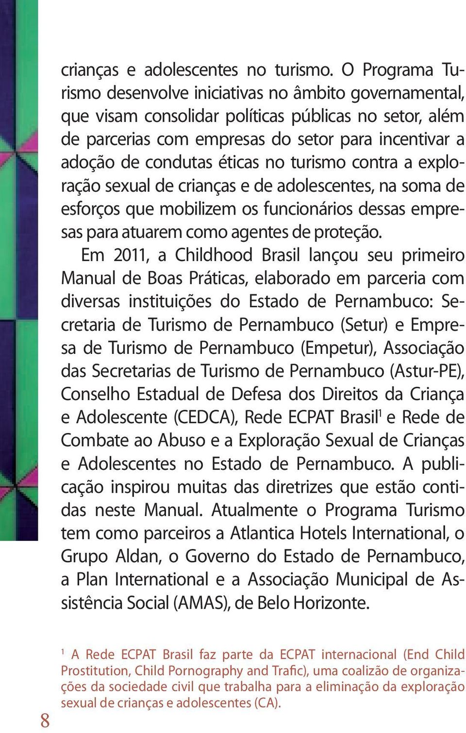 éticas no turismo contra a exploração sexual de crianças e de adolescentes, na soma de esforços que mobilizem os funcionários dessas empresas para atuarem como agentes de proteção.