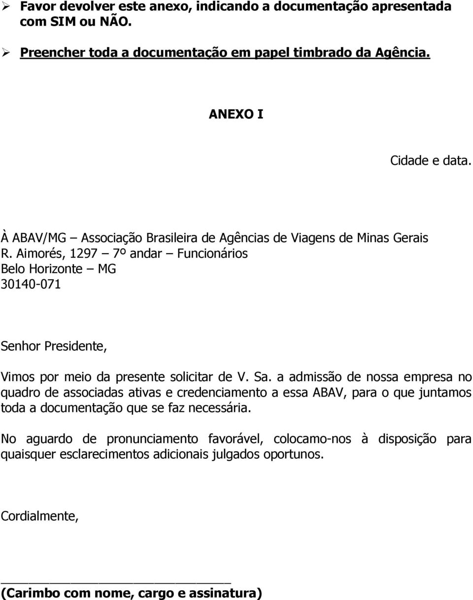 Aimorés, 1297 7º andar Funcionários Belo Horizonte MG 30140-071 Senhor Presidente, Vimos por meio da presente solicitar de V. Sa.