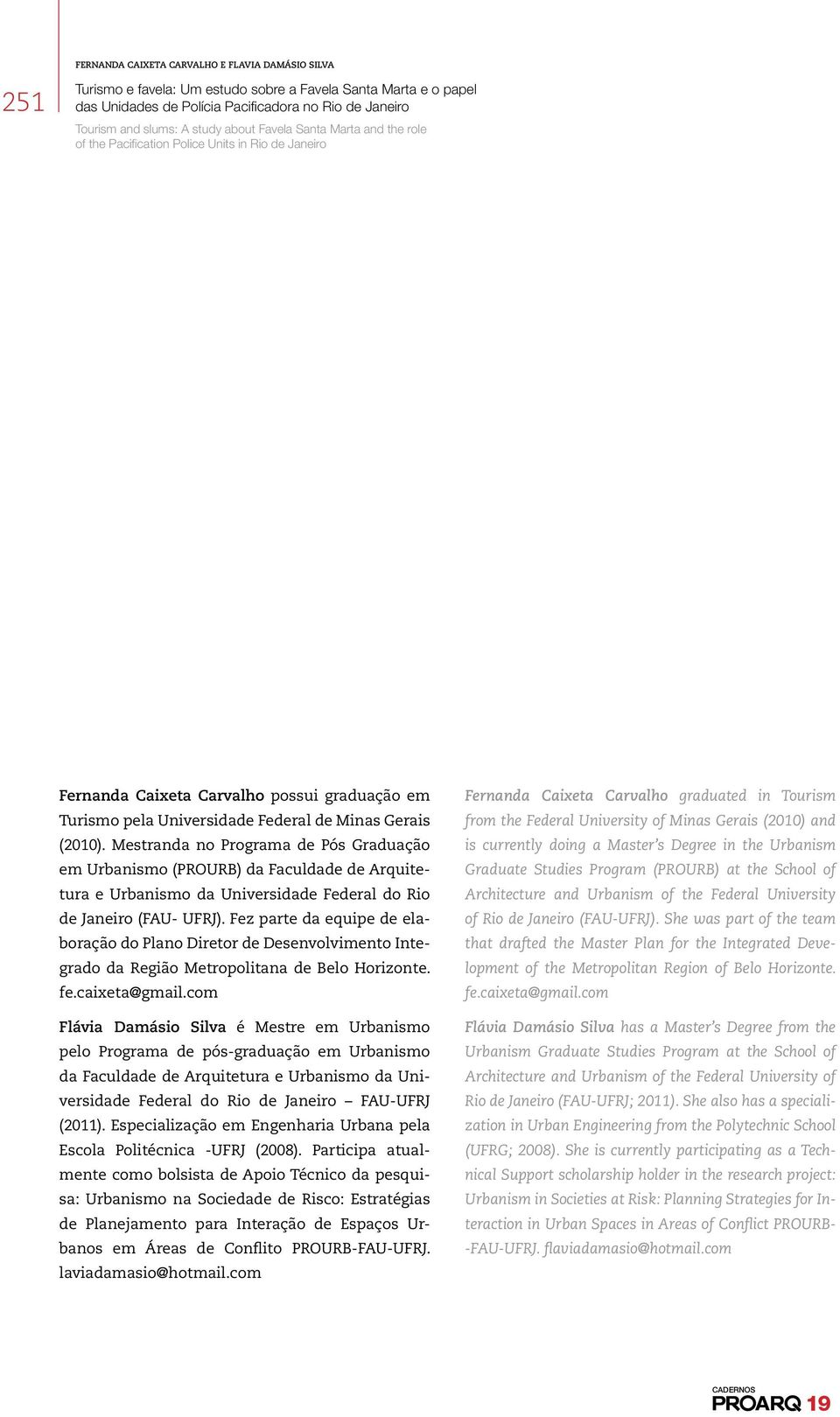 Fez parte da equipe de elaboração do Plano Diretor de Desenvolvimento Integrado da Região Metropolitana de Belo Horizonte. fe.caixeta@gmail.