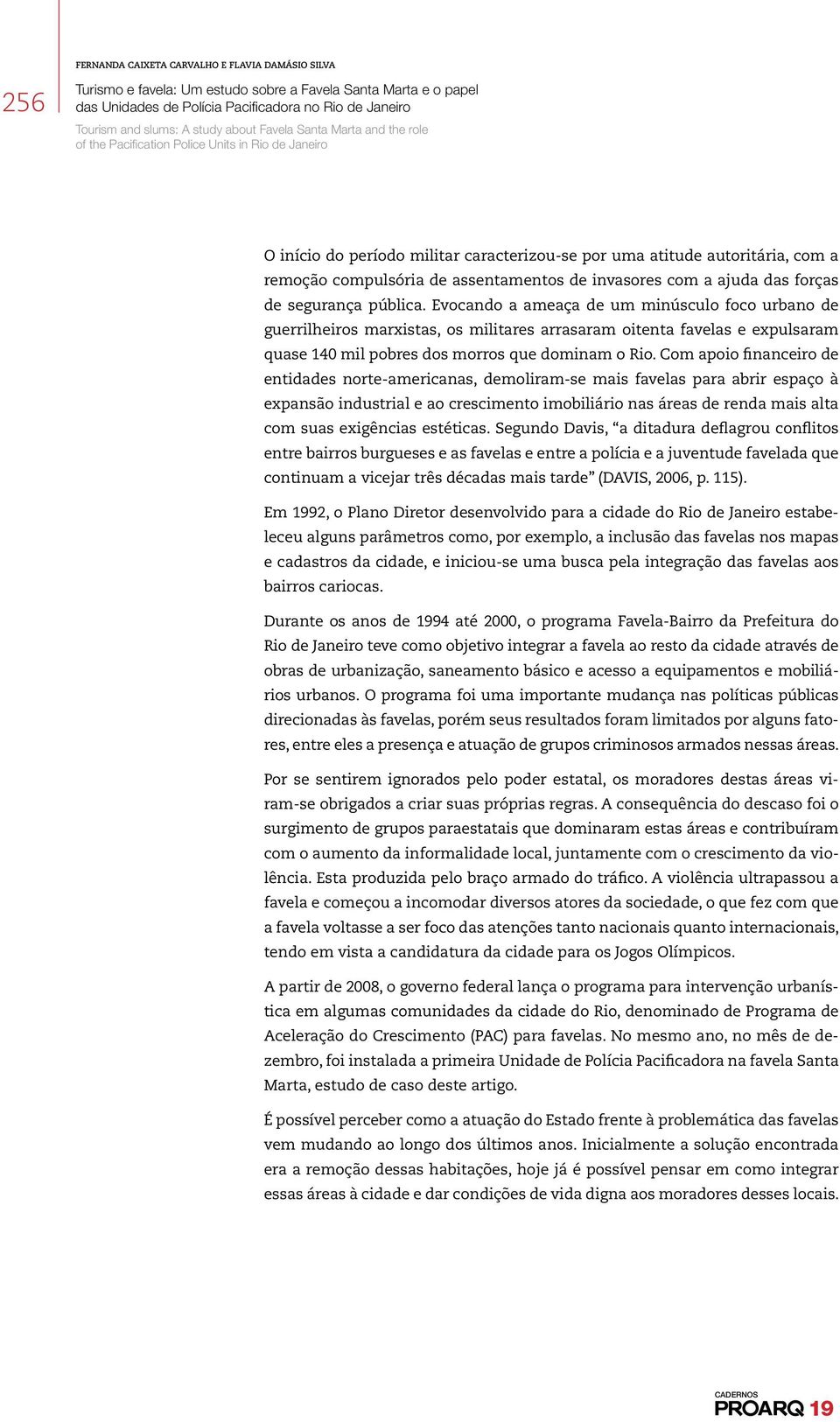 Com apoio financeiro de entidades norte-americanas, demoliram-se mais favelas para abrir espaço à expansão industrial e ao crescimento imobiliário nas áreas de renda mais alta com suas exigências