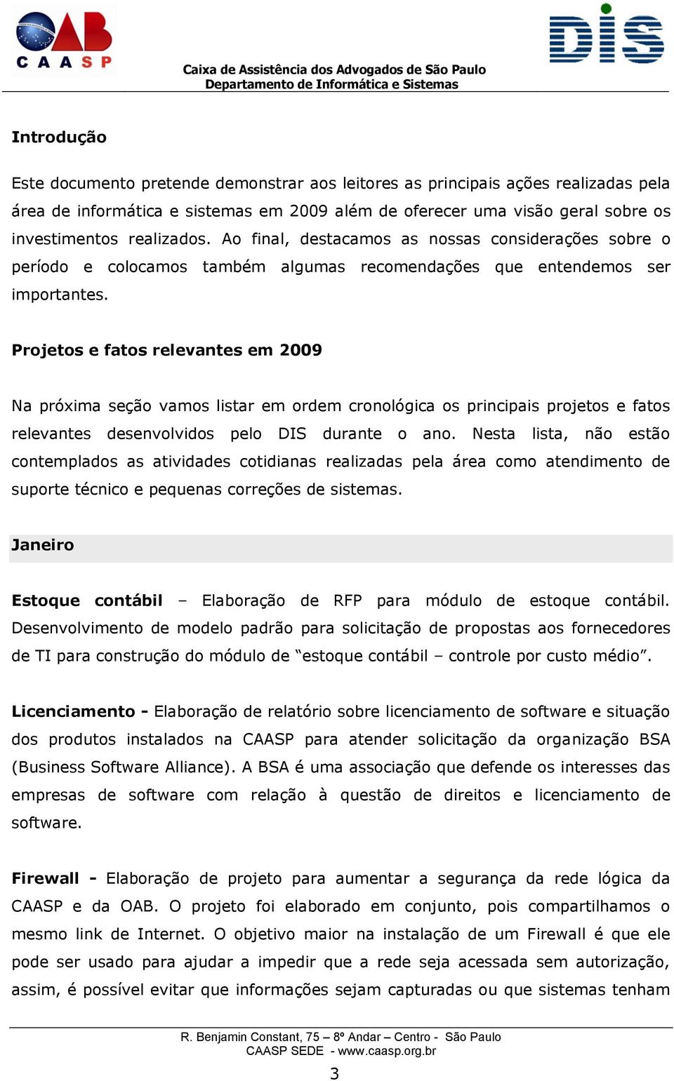 Projetos e fatos relevantes em 2009 Na próxima seção vamos listar em ordem cronológica os principais projetos e fatos relevantes desenvolvidos pelo DIS durante o ano.