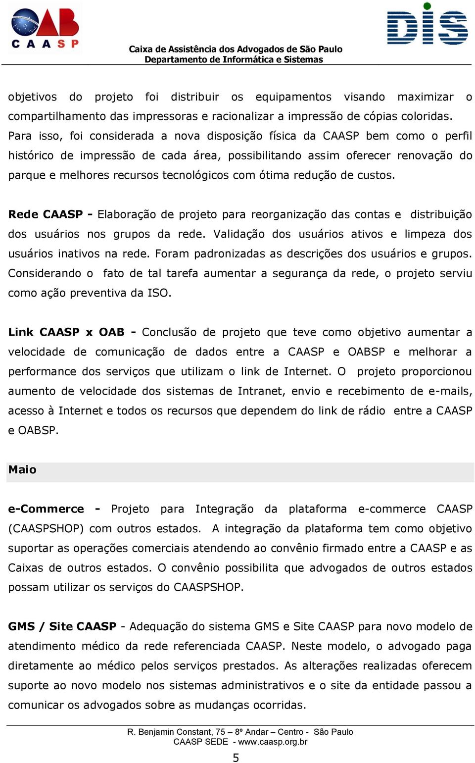 com ótima redução de custos. Rede CAASP - Elaboração de projeto para reorganização das contas e distribuição dos usuários nos grupos da rede.