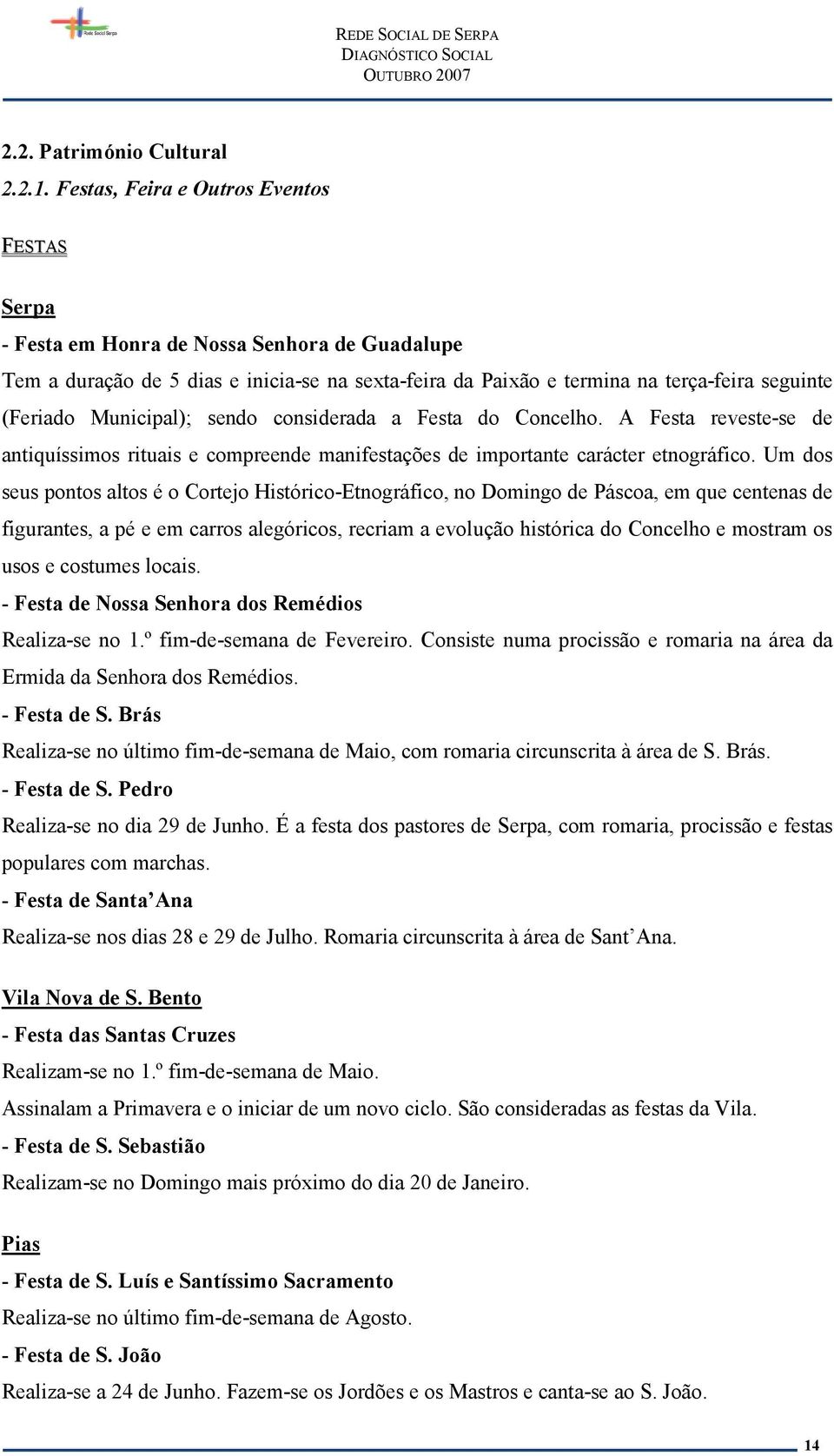 Municipal); sendo considerada a Festa do Concelho. A Festa reveste-se de antiquíssimos rituais e compreende manifestações de importante carácter etnográfico.