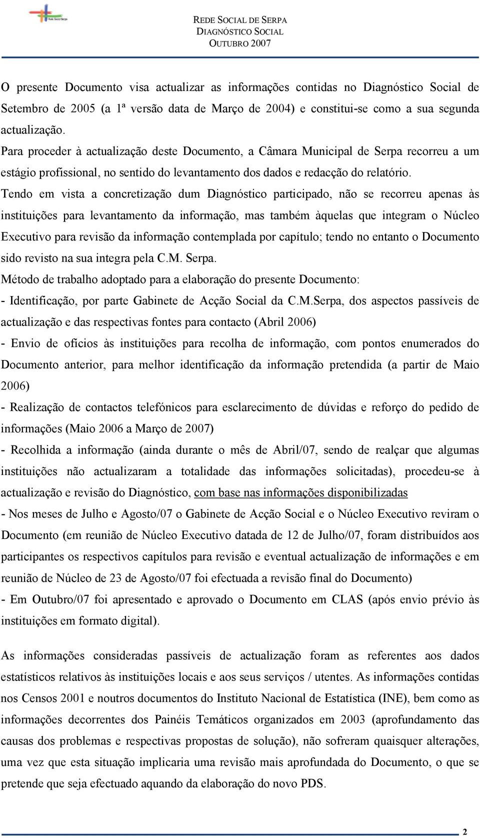 Tendo em vista a concretização dum Diagnóstico participado, não se recorreu apenas às instituições para levantamento da informação, mas também àquelas que integram o Núcleo Executivo para revisão da