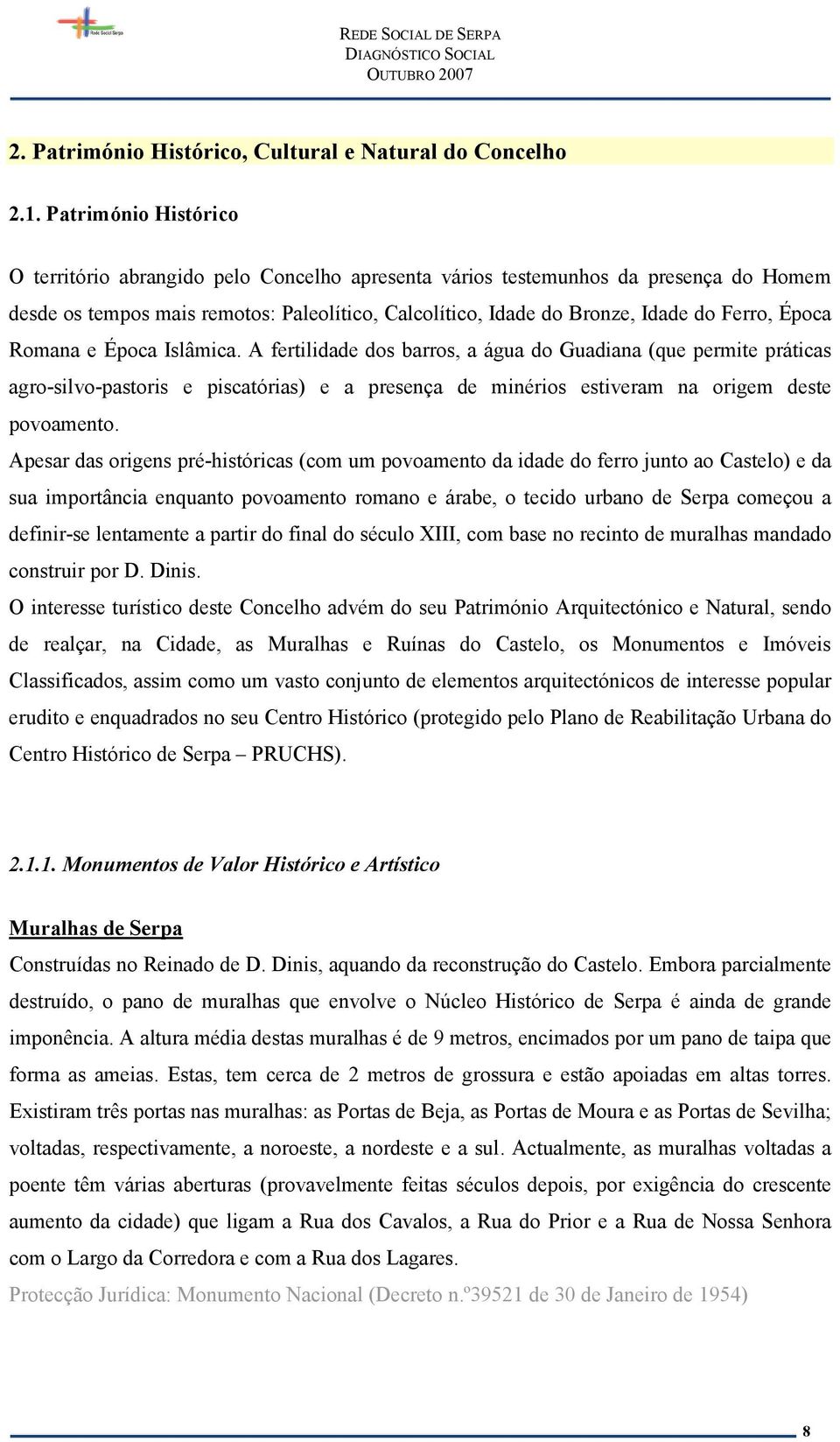 Época Romana e Época Islâmica. A fertilidade dos barros, a água do Guadiana (que permite práticas agro-silvo-pastoris e piscatórias) e a presença de minérios estiveram na origem deste povoamento.