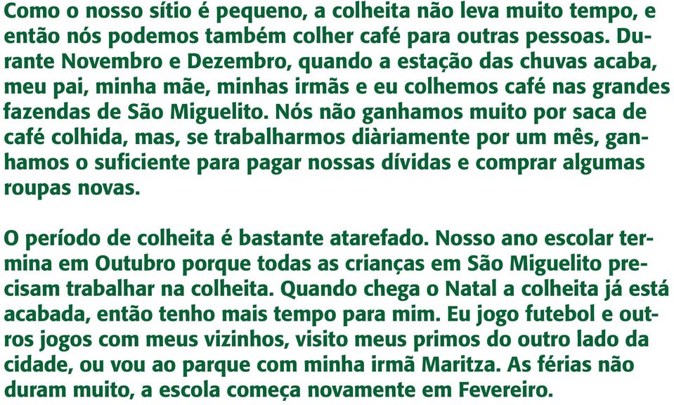 Nós não ganhamos muito por saca de café colhida, mas, se trabalharmos diàriamente por um mês, ganhamos o suficiente para pagar nossas dívidas e comprar algumas roupas novas.