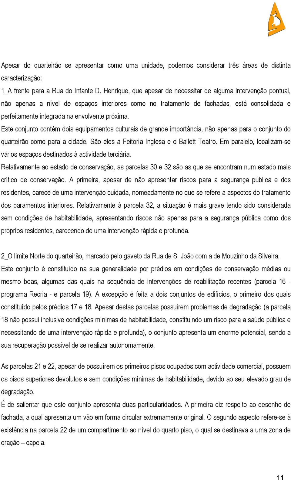 próxima. Este conjunto contém dois equipamentos culturais de grande importância, não apenas para o conjunto do quarteirão como para a cidade. São eles a Feitoria Inglesa e o Ballett Teatro.