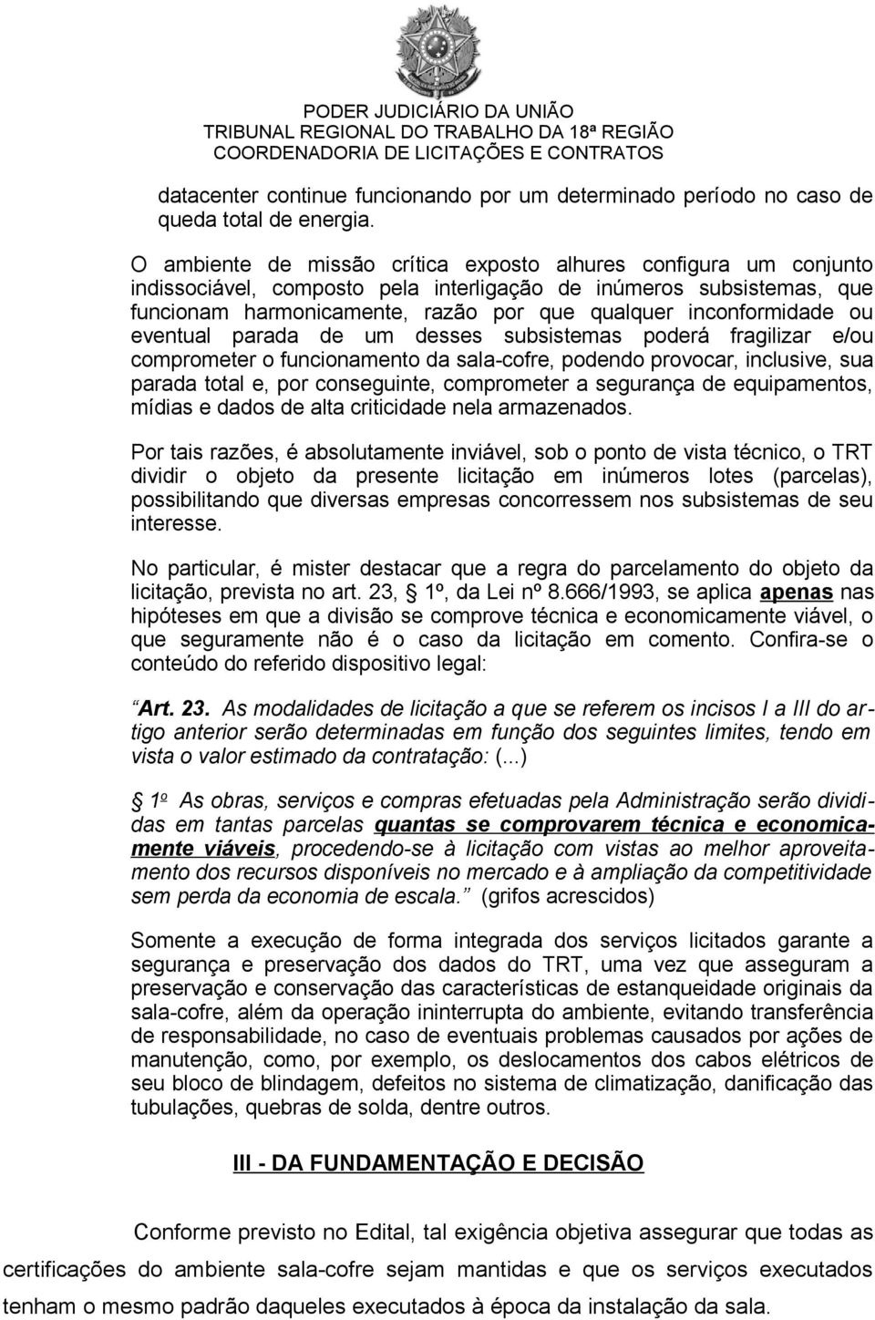 inconformidade ou eventual parada de um desses subsistemas poderá fragilizar e/ou comprometer o funcionamento da sala-cofre, podendo provocar, inclusive, sua parada total e, por conseguinte,