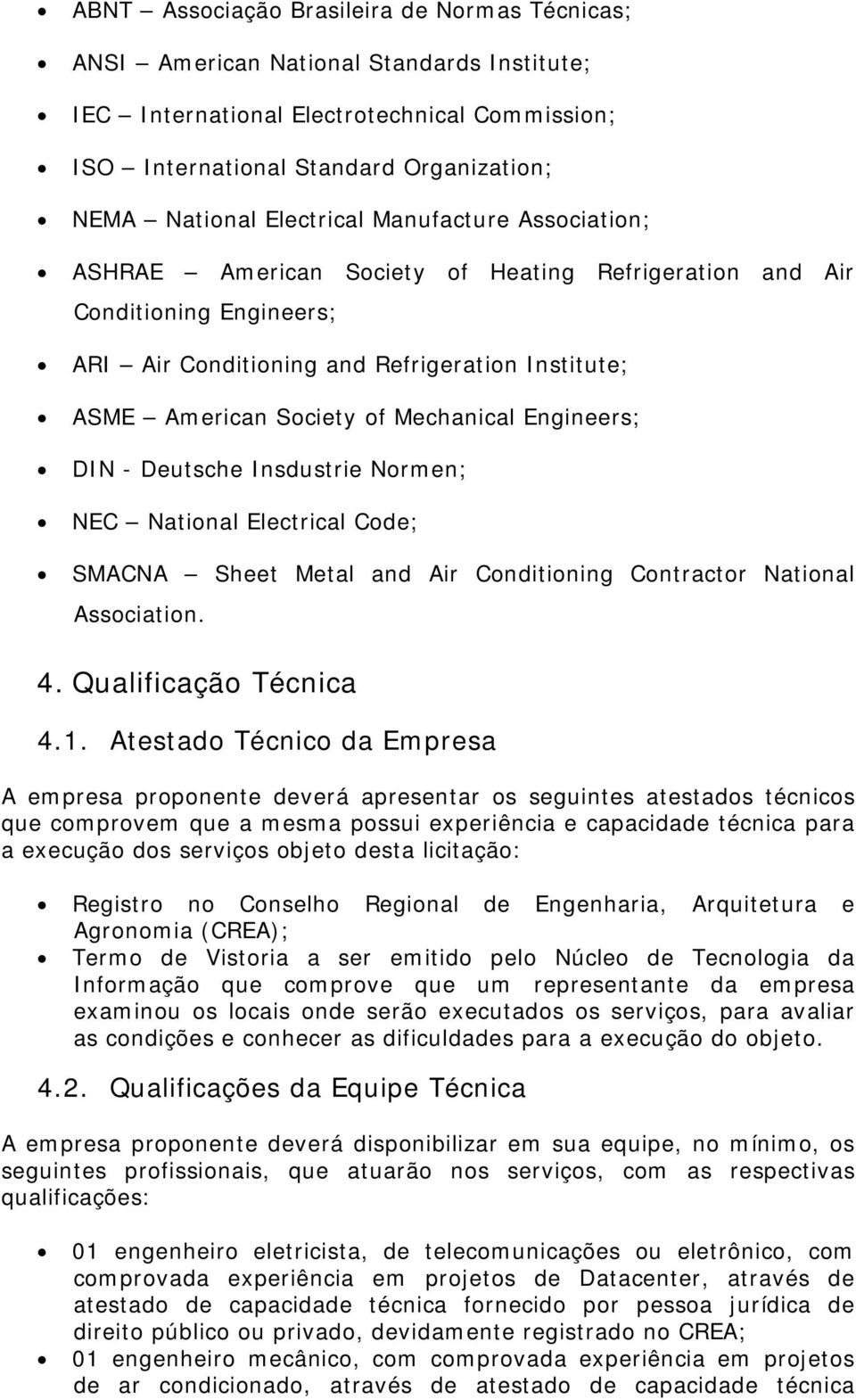 Mechanical Engineers; DIN - Deutsche Insdustrie Normen; NEC National Electrical Code; SMACNA Sheet Metal and Air Conditioning Contractor National Association. 4. Qualificação Técnica 4.1.