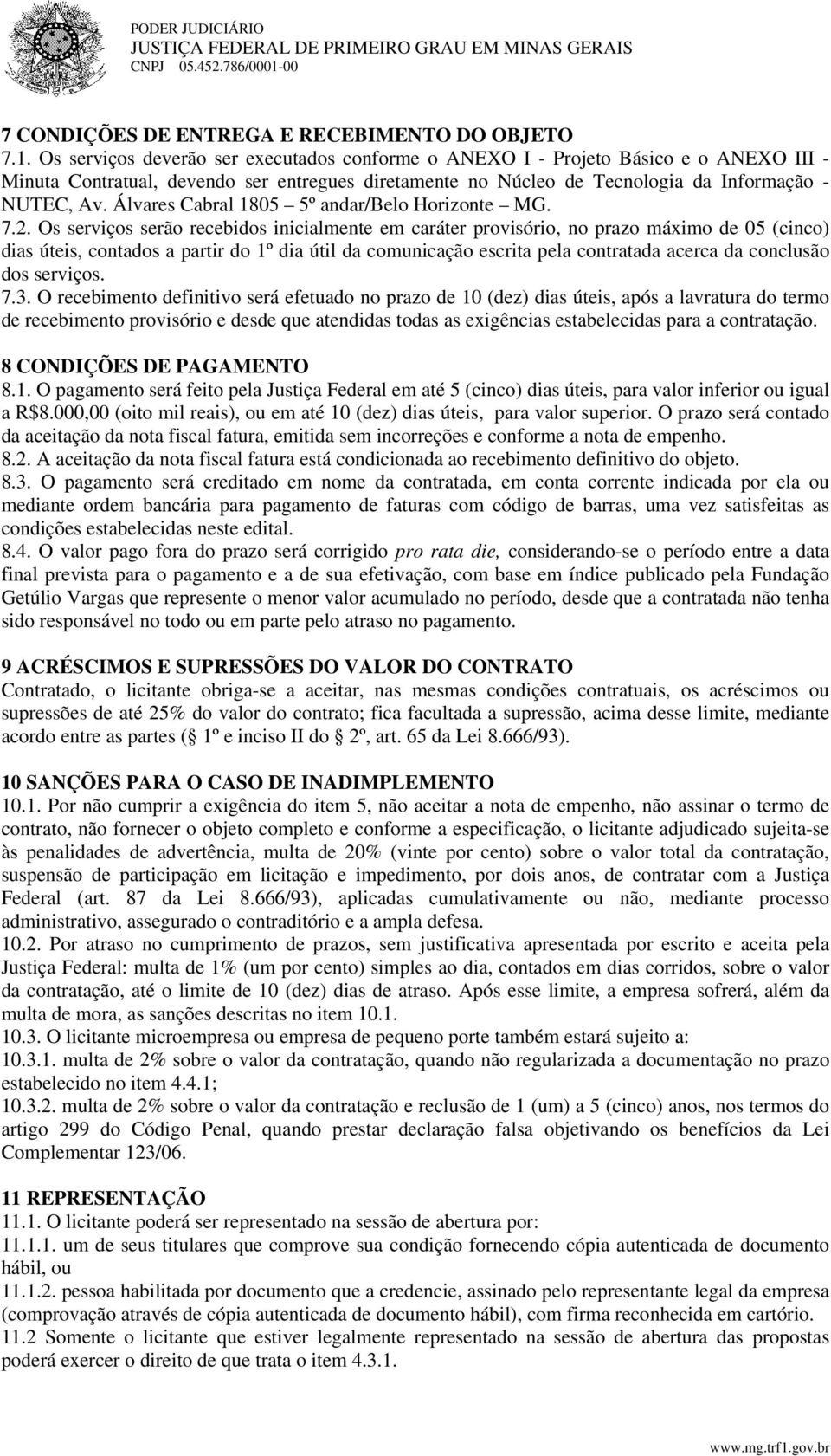 Os serviços deverão ser executados conforme o ANEXO I - Projeto Básico e o ANEXO III - Minuta Contratual, devendo ser entregues diretamente no Núcleo de Tecnologia da Informação - NUTEC, Av.