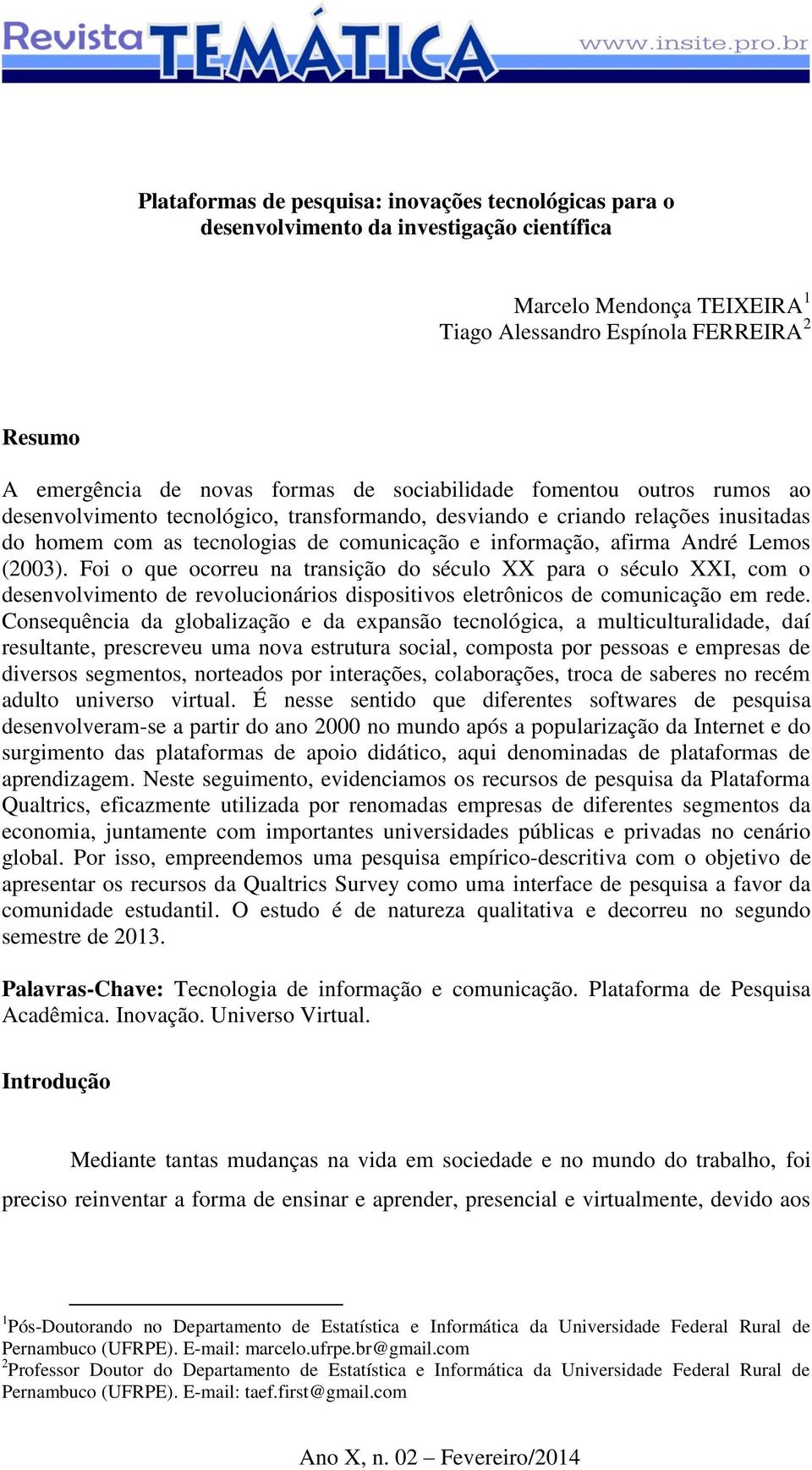 Lemos (2003). Foi o que ocorreu na transição do século XX para o século XXI, com o desenvolvimento de revolucionários dispositivos eletrônicos de comunicação em rede.