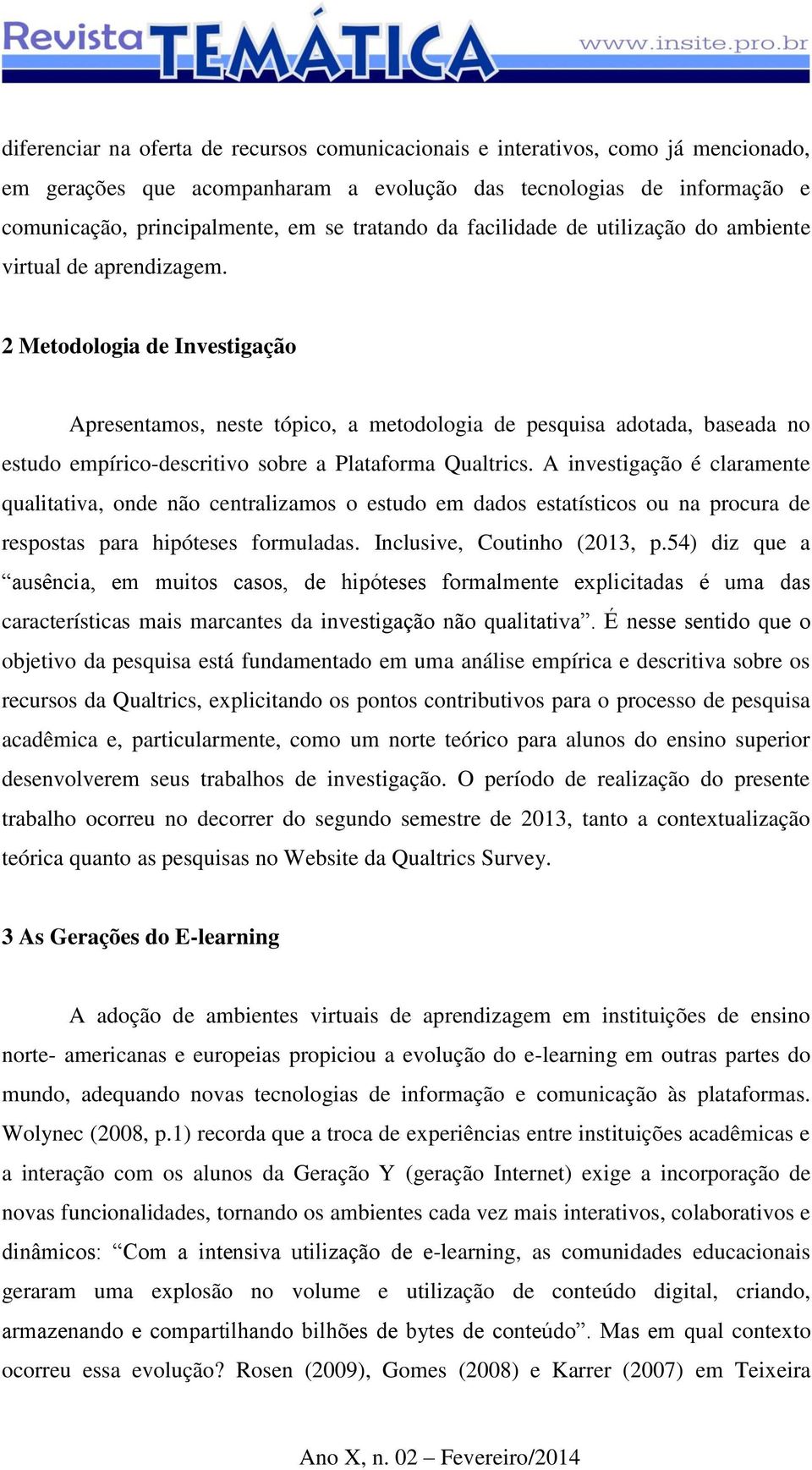 2 Metodologia de Investigação Apresentamos, neste tópico, a metodologia de pesquisa adotada, baseada no estudo empírico-descritivo sobre a Plataforma Qualtrics.